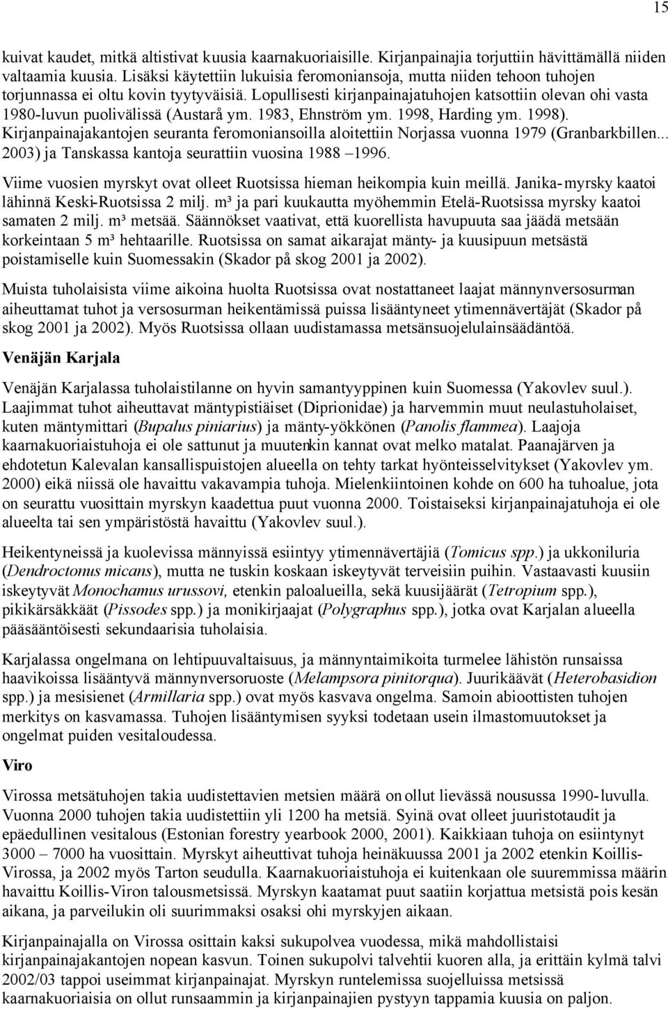 Lopullisesti kirjanpainajatuhojen katsottiin olevan ohi vasta 1980-luvun puolivälissä (Austarå ym. 1983, Ehnström ym. 1998, Harding ym. 1998).