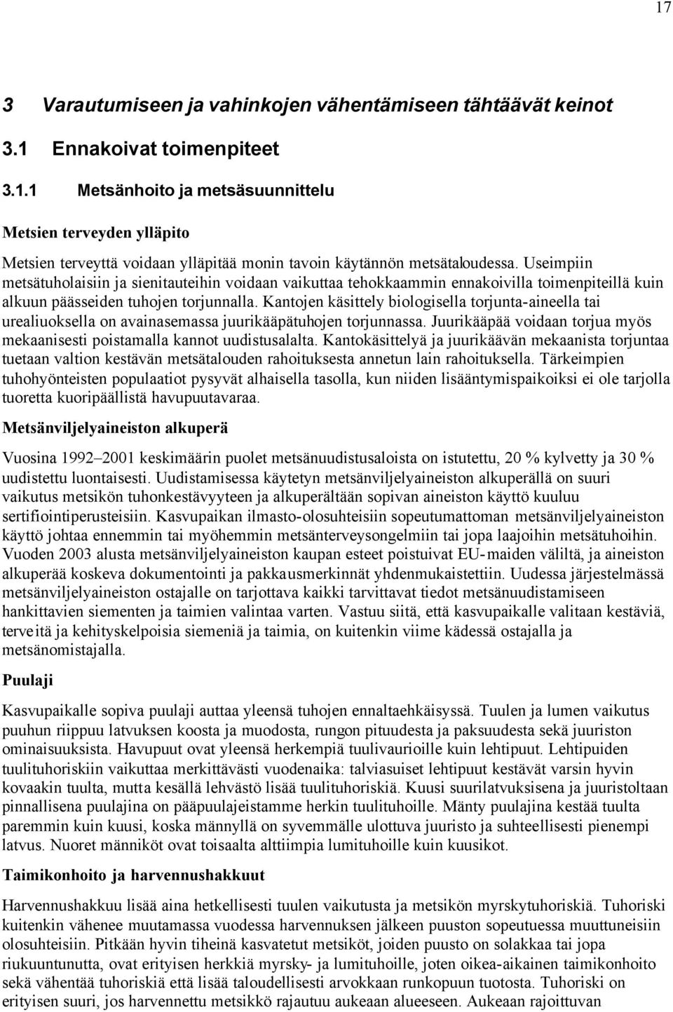 Kantojen käsittely biologisella torjunta-aineella tai urealiuoksella on avainasemassa juurikääpätuhojen torjunnassa. Juurikääpää voidaan torjua myös mekaanisesti poistamalla kannot uudistusalalta.