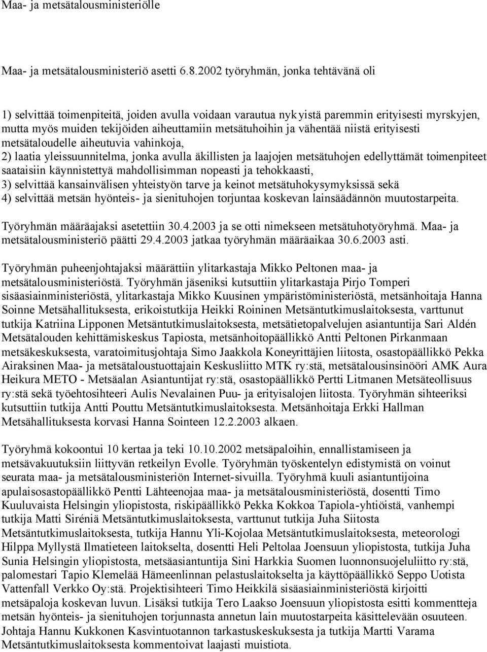 vähentää niistä erityisesti metsätaloudelle aiheutuvia vahinkoja, 2) laatia yleissuunnitelma, jonka avulla äkillisten ja laajojen metsätuhojen edellyttämät toimenpiteet saataisiin käynnistettyä