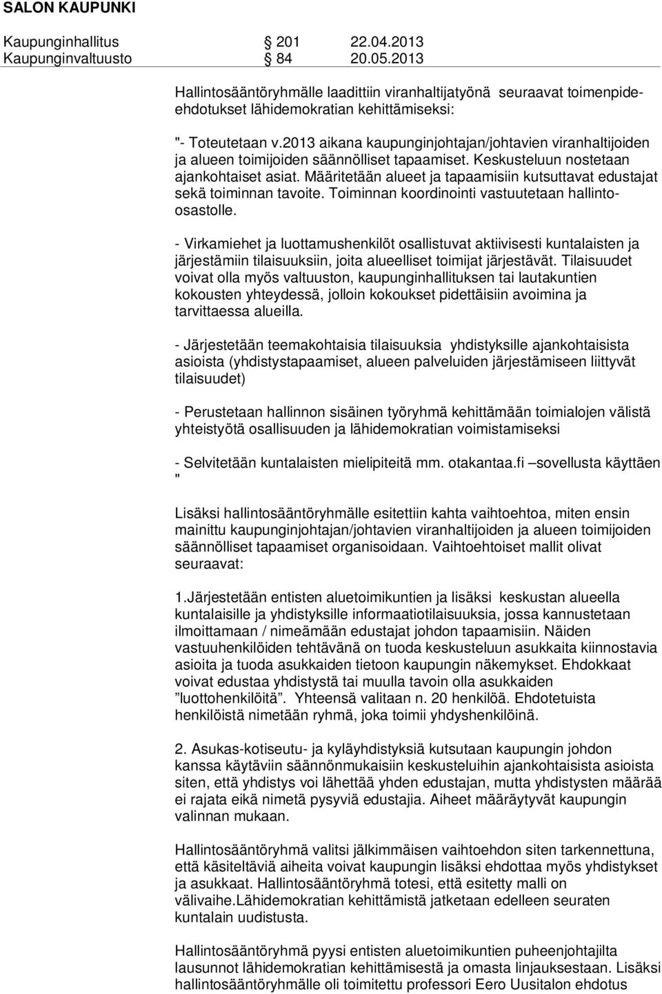 Määritetään alueet ja tapaamisiin kutsuttavat edustajat sekä toiminnan tavoite. Toiminnan koordinointi vastuutetaan hallintoosastolle.