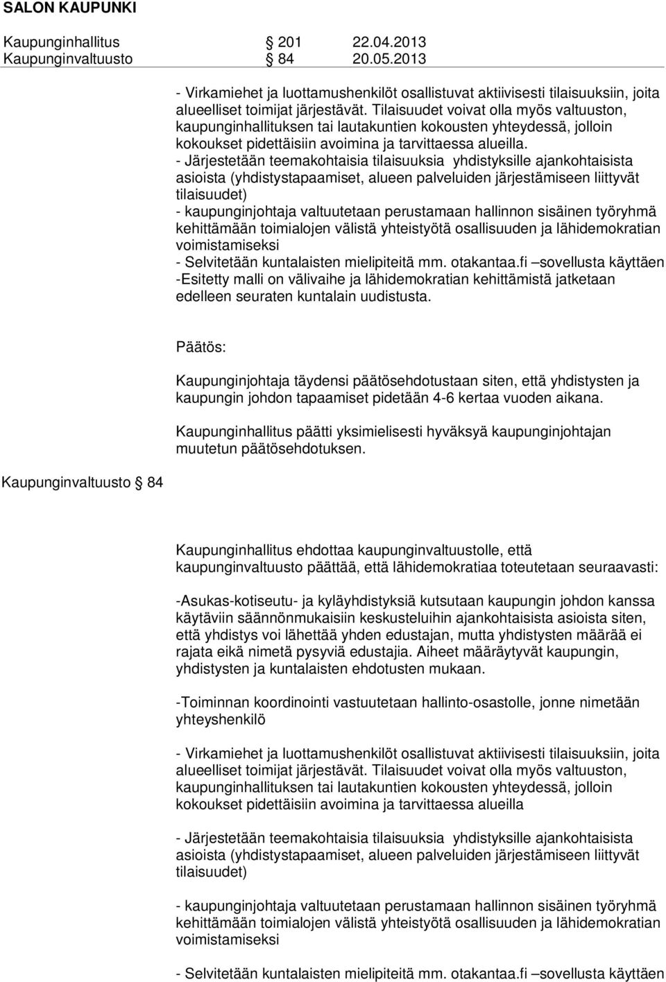 - Järjestetään teemakohtaisia tilaisuuksia yhdistyksille ajankohtaisista asioista (yhdistystapaamiset, alueen palveluiden järjestämiseen liittyvät tilaisuudet) - kaupunginjohtaja valtuutetaan