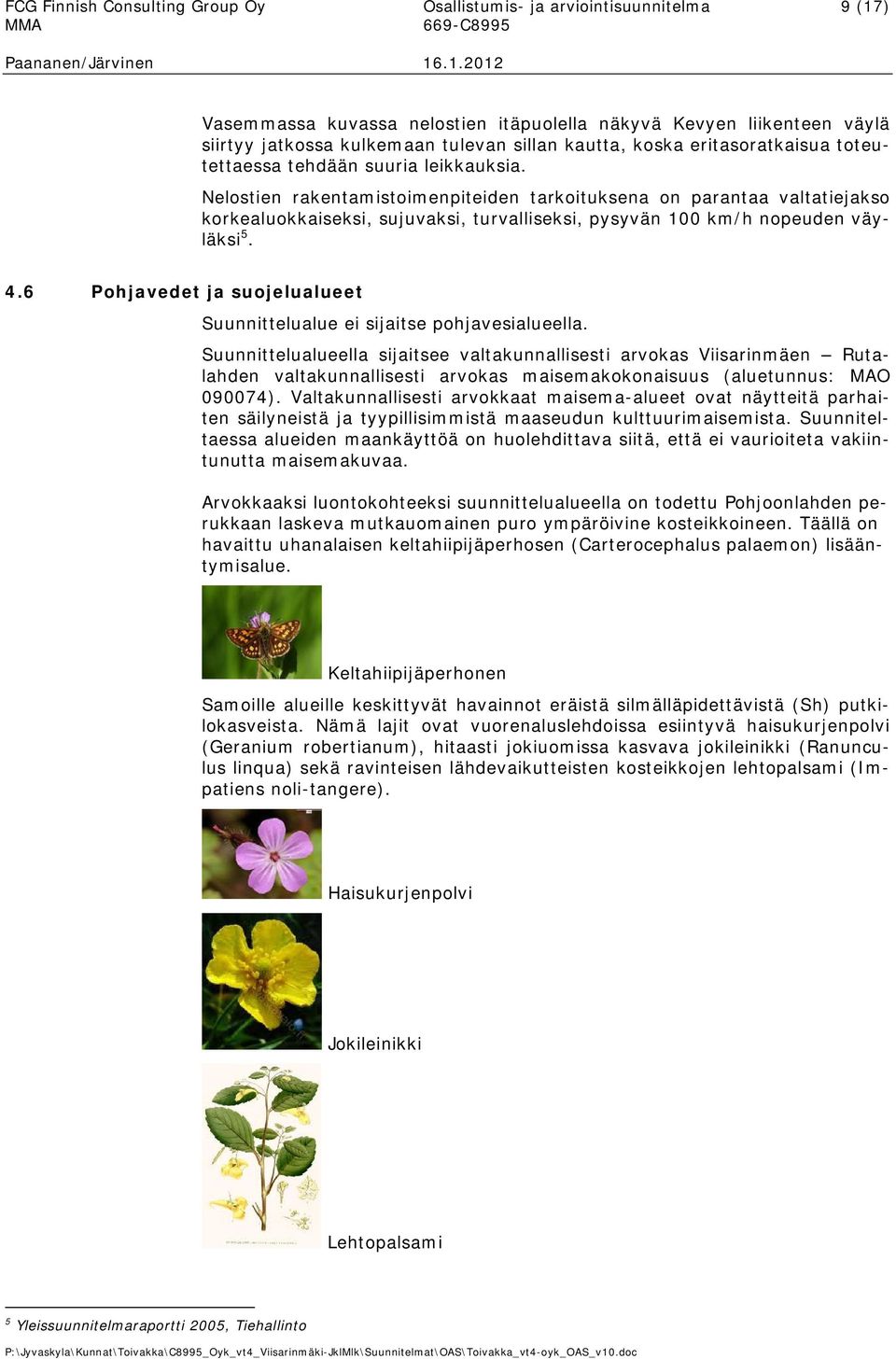 Nelostien rakentamistoimenpiteiden tarkoituksena on parantaa valtatiejakso korkealuokkaiseksi, sujuvaksi, turvalliseksi, pysyvän 100 km/h nopeuden väyläksi 5. 4.