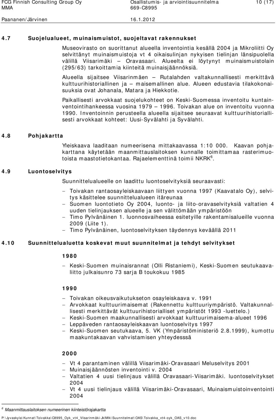 tielinjan länsipuolella välillä Viisarimäki Oravasaari. Alueelta ei löytynyt muinaismuistolain (295/63) tarkoittamia kiinteitä muinaisjäännöksiä.