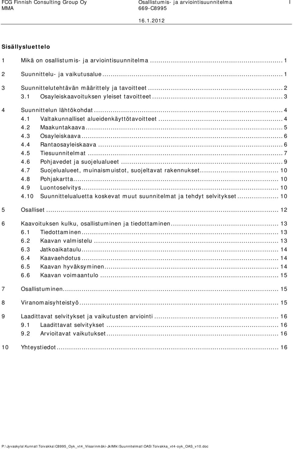 .. 5 4.3 Osayleiskaava... 6 4.4 Rantaosayleiskaava... 6 4.5 Tiesuunnitelmat... 7 4.6 Pohjavedet ja suojelualueet... 9 4.7 Suojelualueet, muinaismuistot, suojeltavat rakennukset... 10 4.8 Pohjakartta.