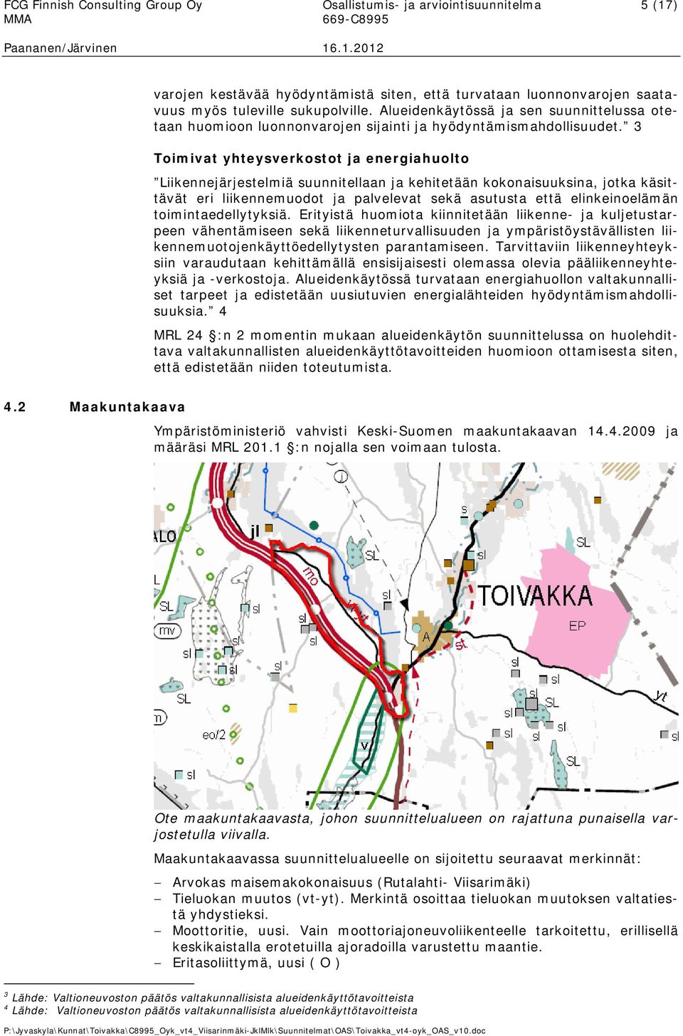 3 Toimivat yhteysverkostot ja energiahuolto Liikennejärjestelmiä suunnitellaan ja kehitetään kokonaisuuksina, jotka käsittävät eri liikennemuodot ja palvelevat sekä asutusta että elinkeinoelämän