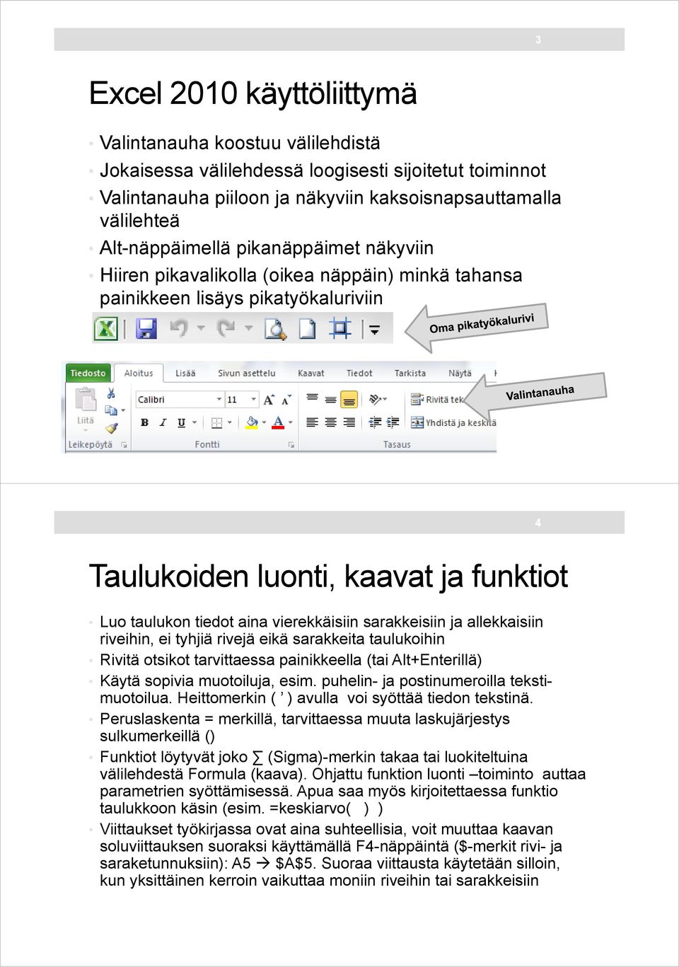 sarakkeisiin ja allekkaisiin riveihin, ei tyhjiä rivejä eikä sarakkeita taulukoihin Rivitä otsikot tarvittaessa painikkeella (tai Alt+Enterillä) Käytä sopivia muotoiluja, esim.