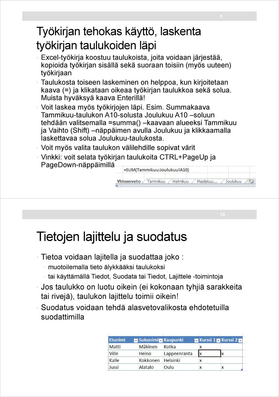 Summakaava Tammikuu-taulukon A10-solusta Joulukuu A10 soluun tehdään valitsemalla =summa() kaavaan alueeksi Tammikuu ja Vaihto (Shift) näppäimen avulla Joulukuu ja klikkaamalla laskettavaa solua