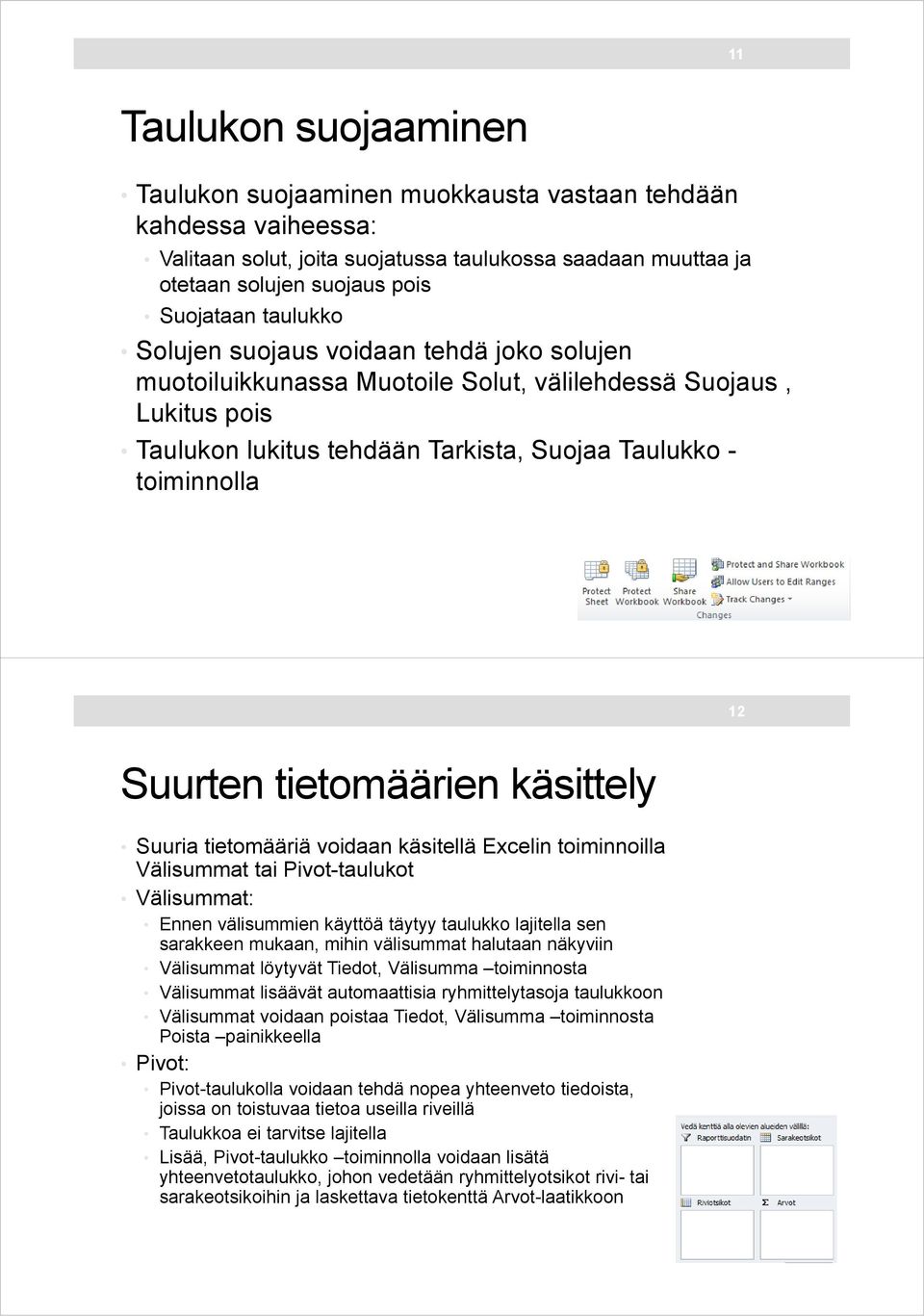 tietomäärien käsittely Suuria tietomääriä voidaan käsitellä Excelin toiminnoilla Välisummat tai Pivot-taulukot Välisummat: Ennen välisummien käyttöä täytyy taulukko lajitella sen sarakkeen mukaan,