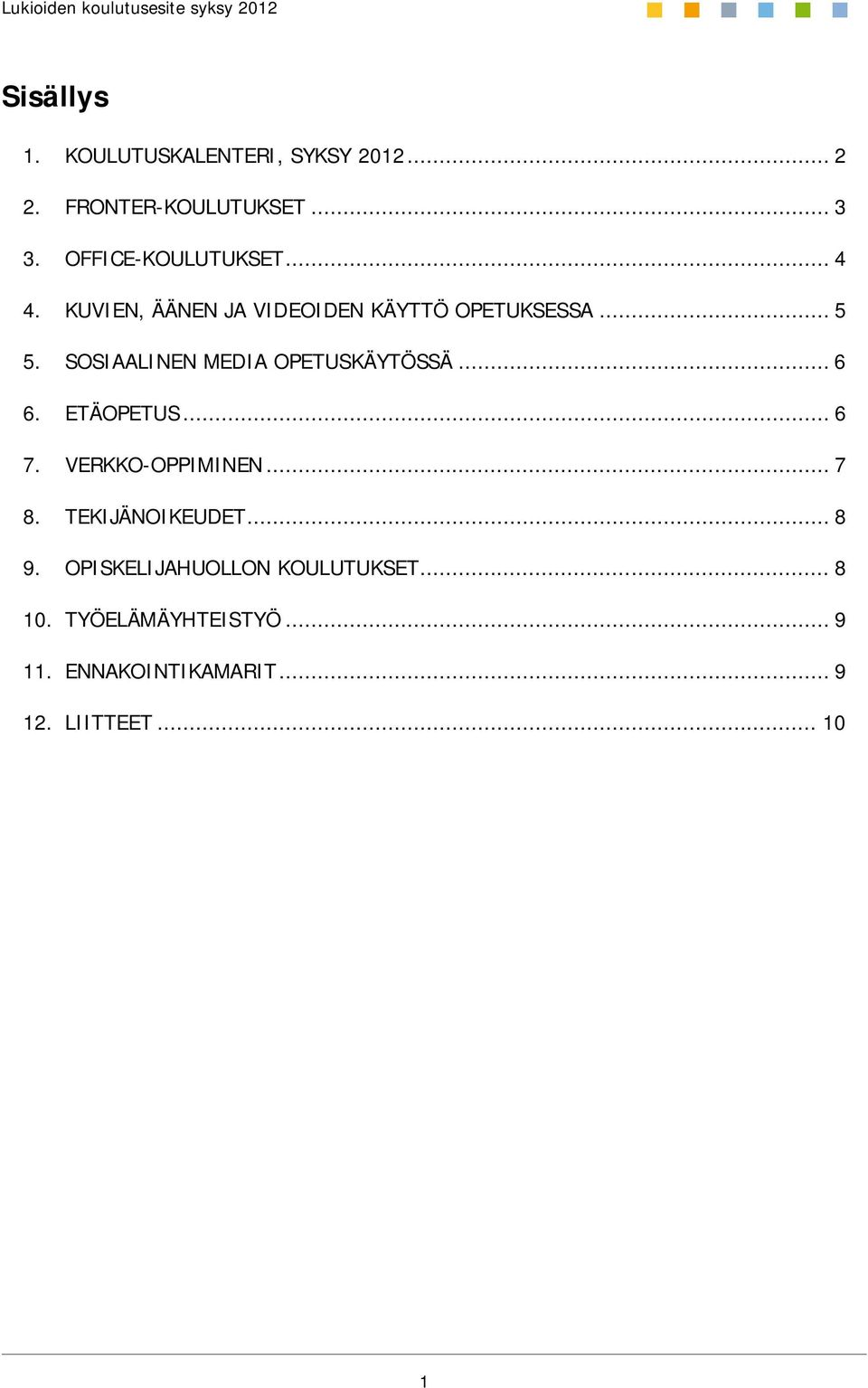 SOSIAALINEN MEDIA OPETUSKÄYTÖSSÄ... 6 6. ETÄOPETUS... 6 7. VERKKO-OPPIMINEN... 7 8.