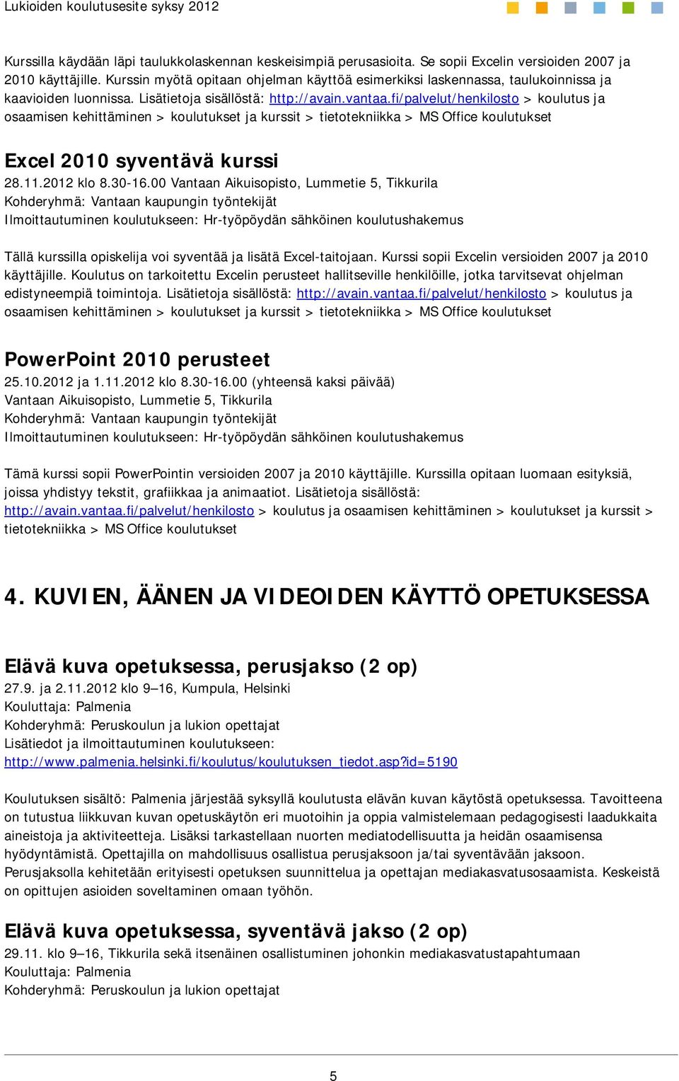 fi/palvelut/henkilosto > koulutus ja osaamisen kehittäminen > koulutukset ja kurssit > tietotekniikka > MS Office koulutukset Excel 2010 syventävä kurssi 28.11.2012 klo 8.30-16.