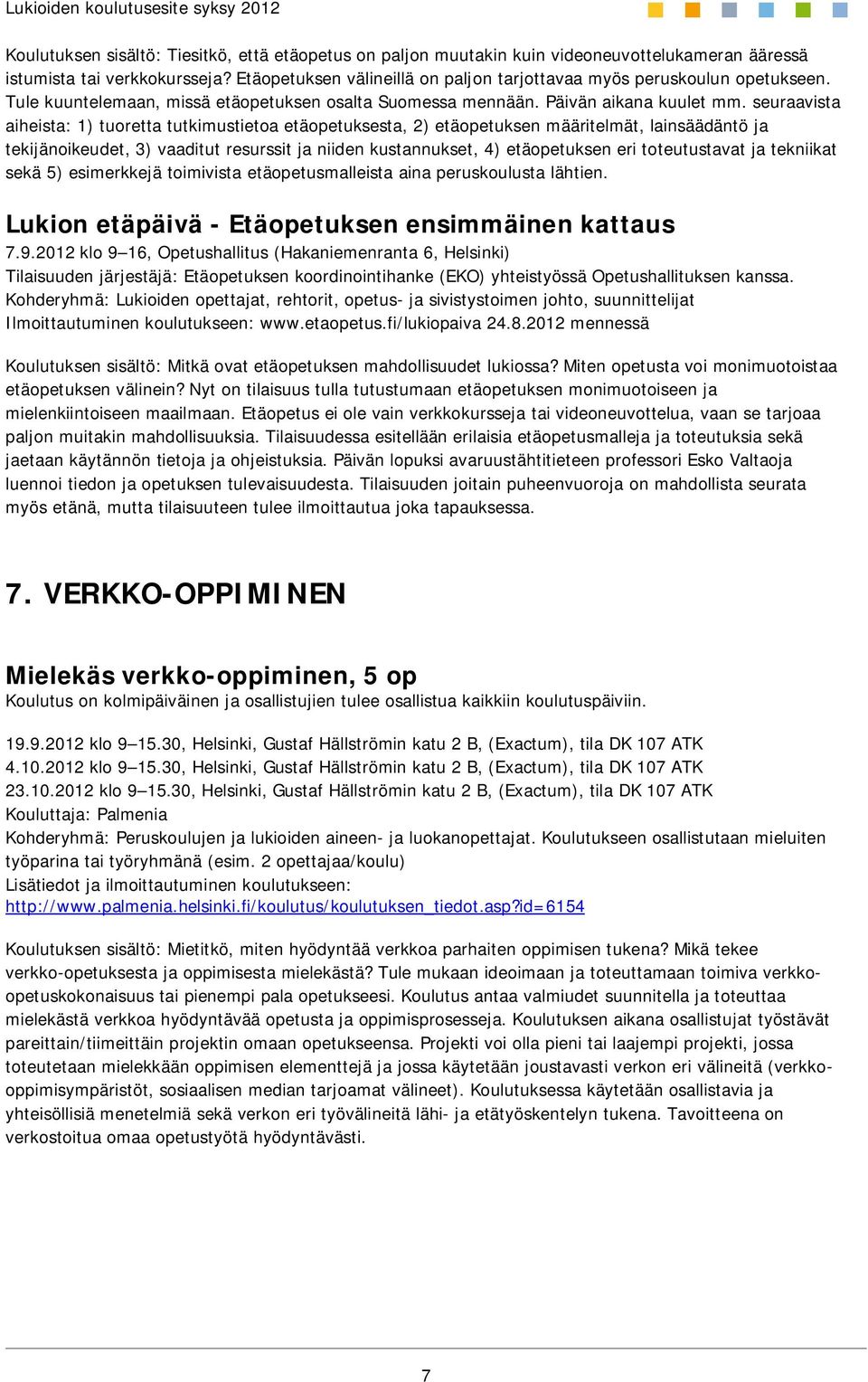 seuraavista aiheista: 1) tuoretta tutkimustietoa etäopetuksesta, 2) etäopetuksen määritelmät, lainsäädäntö ja tekijänoikeudet, 3) vaaditut resurssit ja niiden kustannukset, 4) etäopetuksen eri