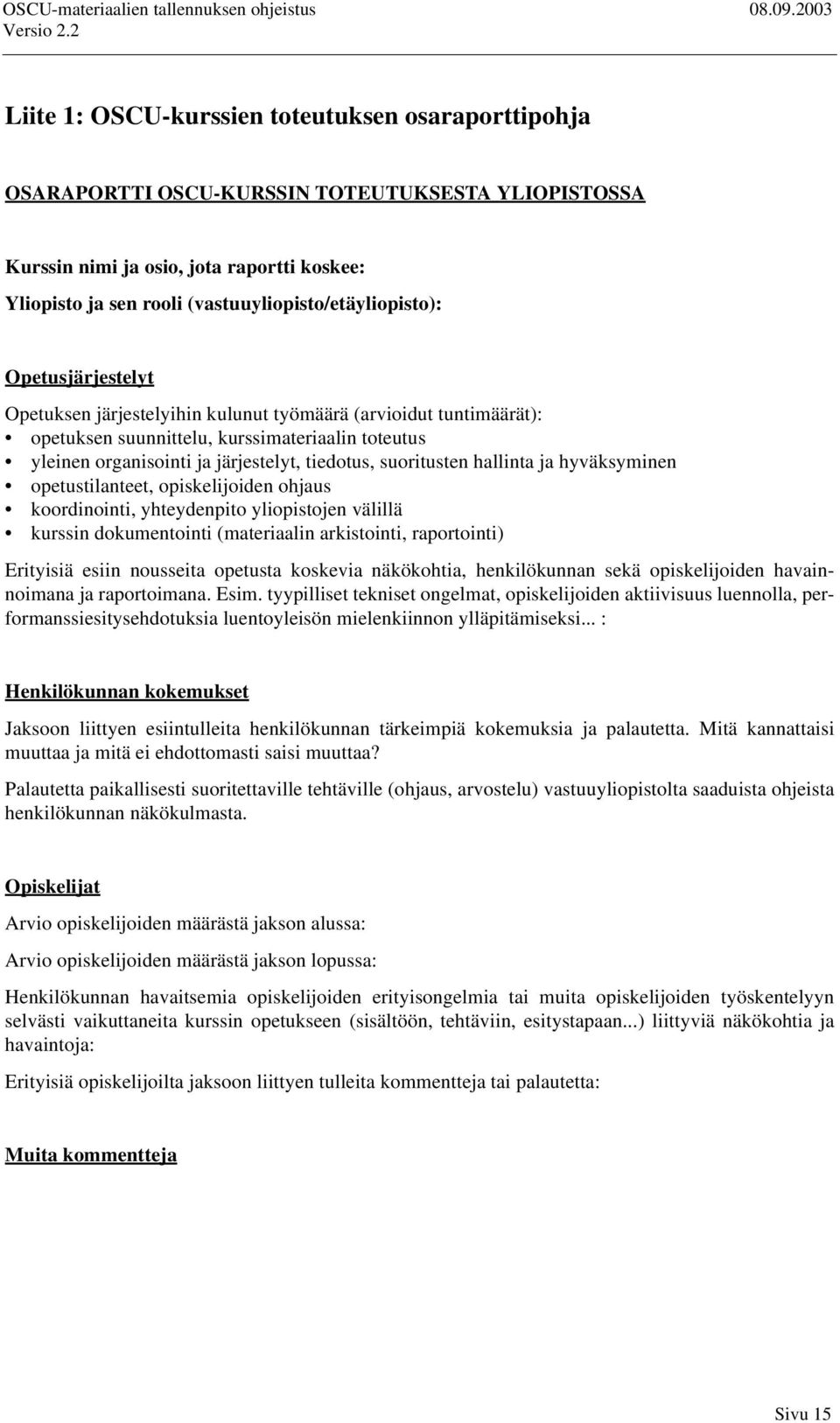 järjestelyt, tiedotus, suoritusten hallinta ja hyväksyminen opetustilanteet, opiskelijoiden ohjaus koordinointi, yhteydenpito yliopistojen välillä kurssin dokumentointi (materiaalin arkistointi,