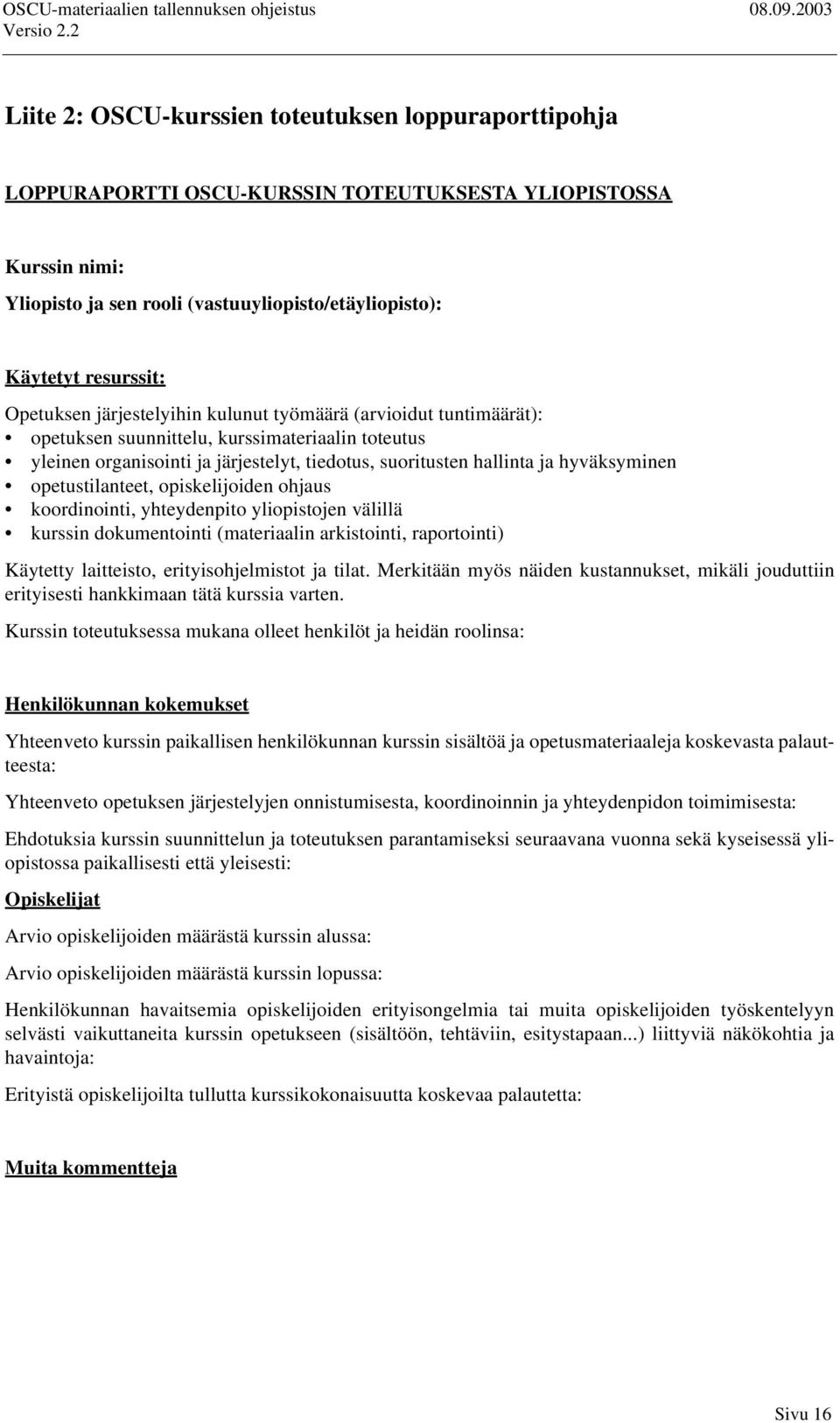 hyväksyminen opetustilanteet, opiskelijoiden ohjaus koordinointi, yhteydenpito yliopistojen välillä kurssin dokumentointi (materiaalin arkistointi, raportointi) Käytetty laitteisto,