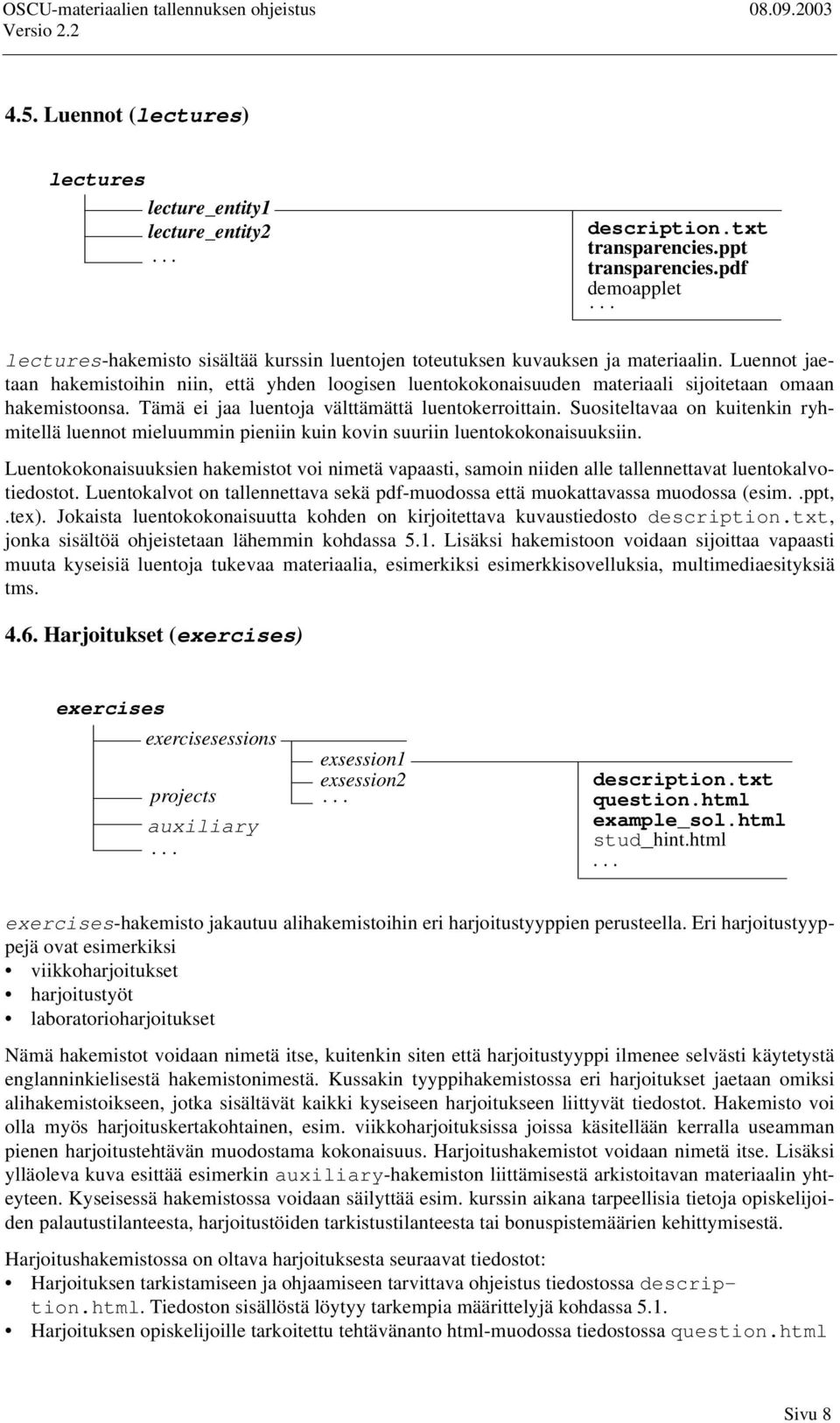 Luennot jaetaan hakemistoihin niin, että yhden loogisen luentokokonaisuuden materiaali sijoitetaan omaan hakemistoonsa. Tämä ei jaa luentoja välttämättä luentokerroittain.