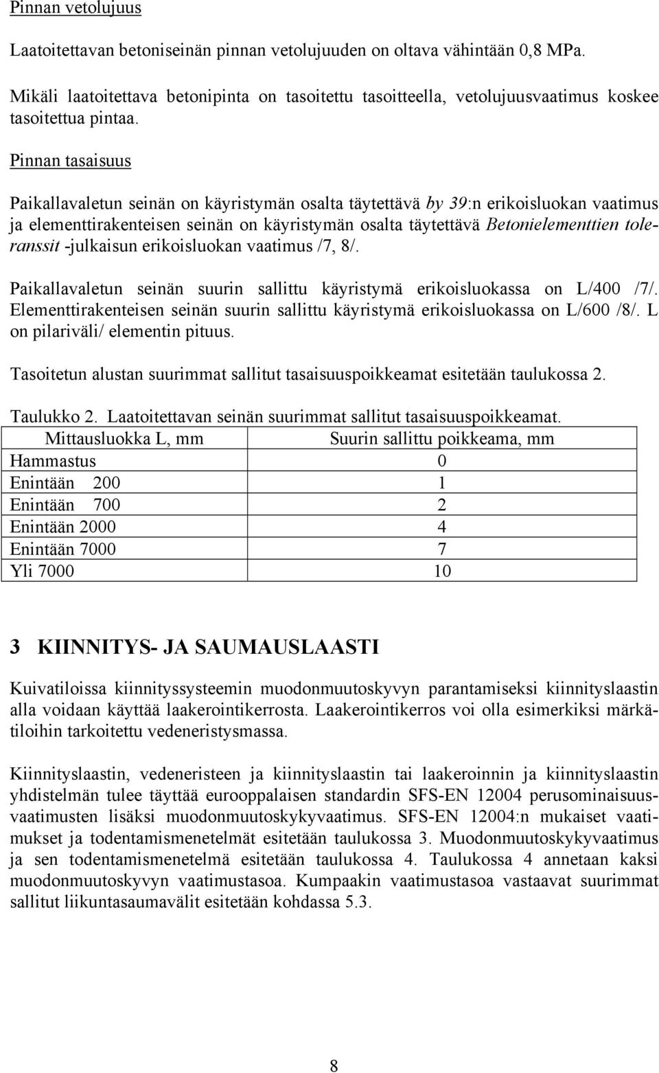 Pinnan tasaisuus Paikallavaletun seinän on käyristymän osalta täytettävä by 39:n erikoisluokan vaatimus ja elementtirakenteisen seinän on käyristymän osalta täytettävä Betonielementtien toleranssit