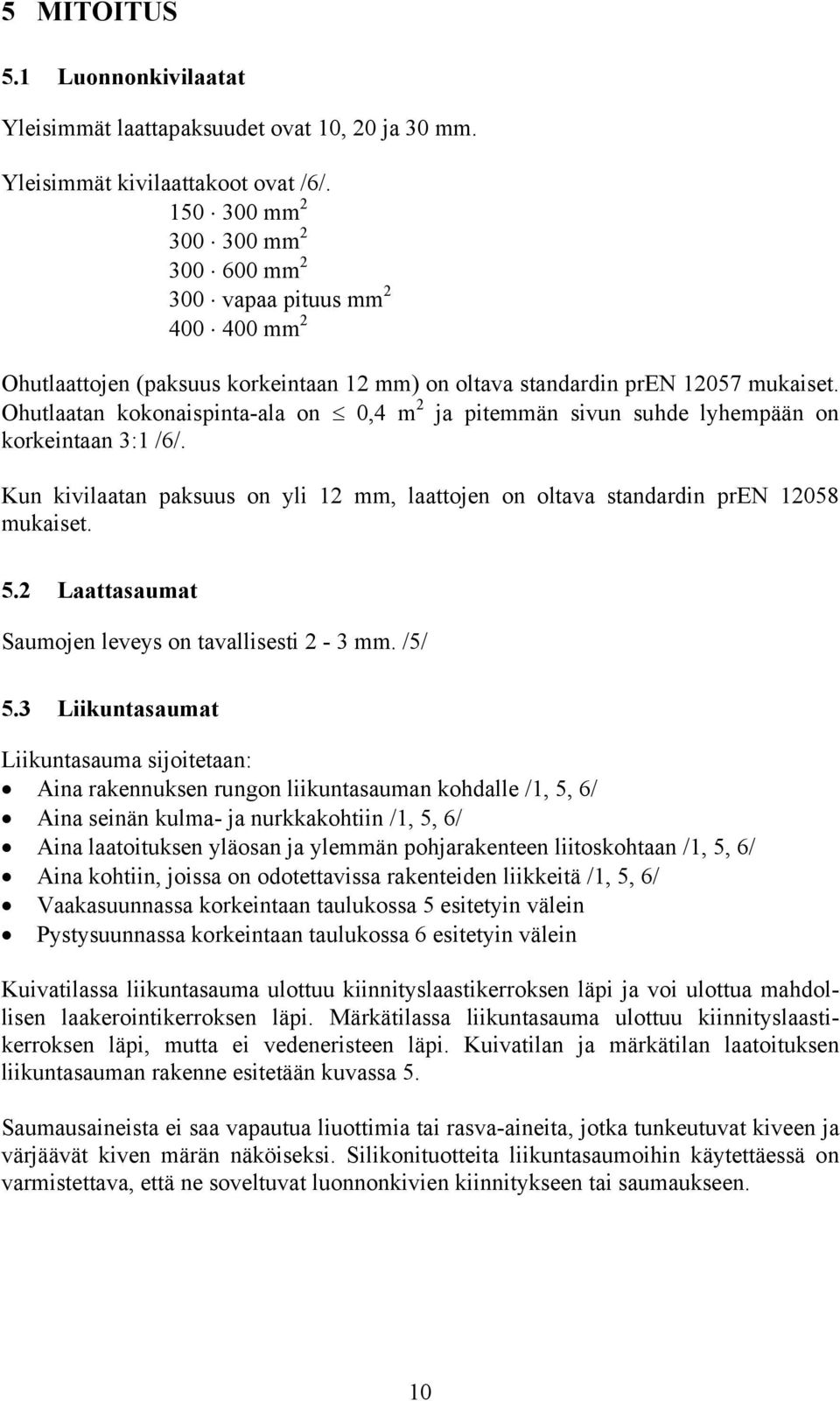 Ohutlaatan kokonaispinta-ala on 0,4 m 2 ja pitemmän sivun suhde lyhempään on korkeintaan 3:1 /6/. Kun kivilaatan paksuus on yli 12 mm, laattojen on oltava standardin pren 12058 mukaiset. 5.