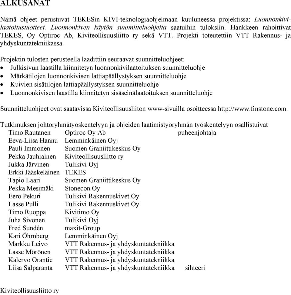 Projektin tulosten perusteella laadittiin seuraavat suunnitteluohjeet: Julkisivun laastilla kiinnitetyn luonnonkivilaatoituksen suunnitteluohje Märkätilojen luonnonkivisen lattiapäällystyksen