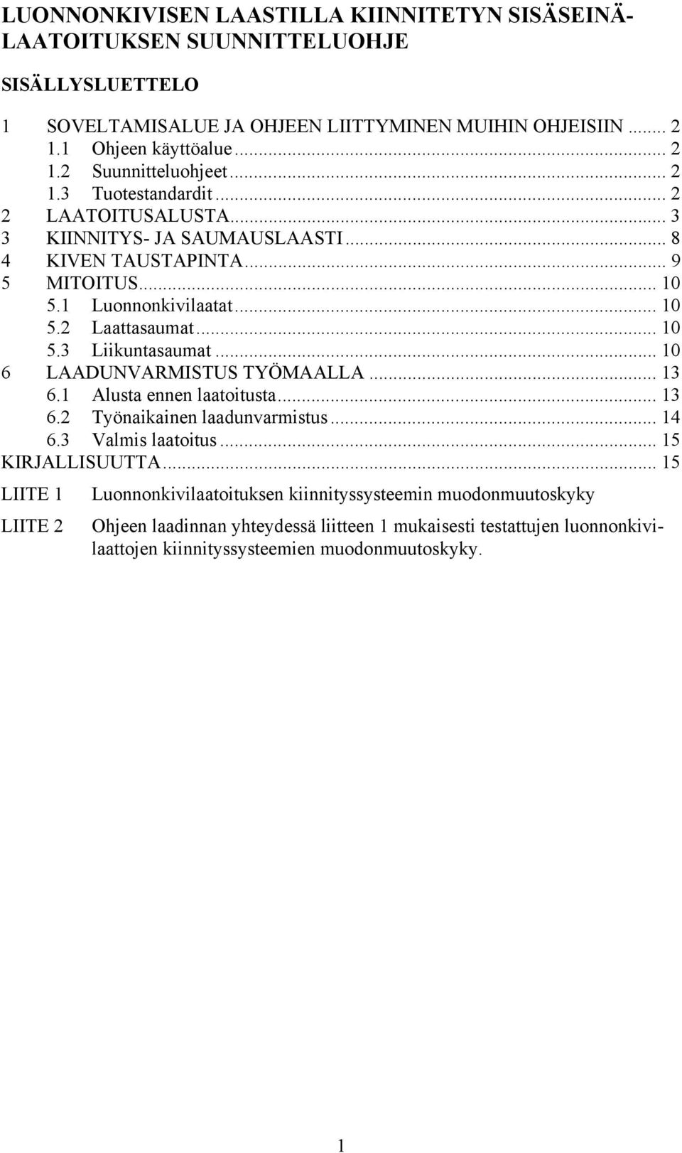 .. 10 6 LAADUNVARMISTUS TYÖMAALLA... 13 6.1 Alusta ennen laatoitusta... 13 6.2 Työnaikainen laadunvarmistus... 14 6.3 Valmis laatoitus... 15 KIRJALLISUUTTA.