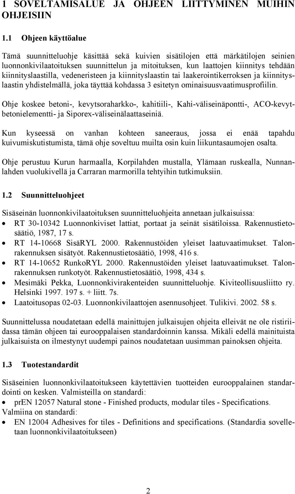 kiinnityslaastilla, vedeneristeen ja kiinnityslaastin tai laakerointikerroksen ja kiinnityslaastin yhdistelmällä, joka täyttää kohdassa 3 esitetyn ominaisuusvaatimusprofiilin.