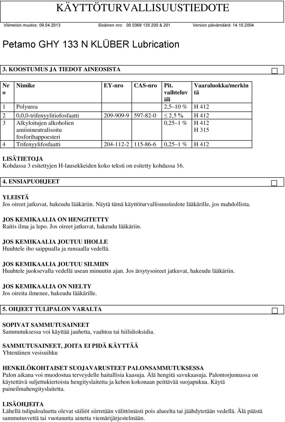 Trifenyylifosfaatti 204-112-2 115-86-6 0,25 1 % H 412 LISÄTIETOJA Kohdassa 3 esitettyjen H-lausekkeiden koko teksti on esitetty kohdassa 16. 4. ENSIAPUOHJEET Vaaraluokka/merkin tä YLEISTÄ Jos oireet jatkuvat, hakeudu lääkäriin.