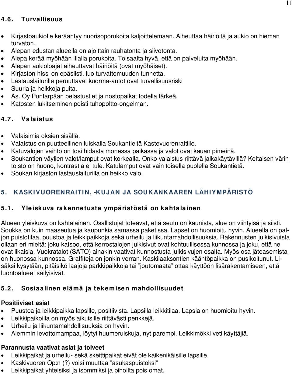 Lastauslaiturille peruuttavat kuorma-autot ovat turvallisuusriski Suuria ja heikkoja puita. As. Oy Puntarpään pelastustiet ja nostopaikat todella tärkeä.