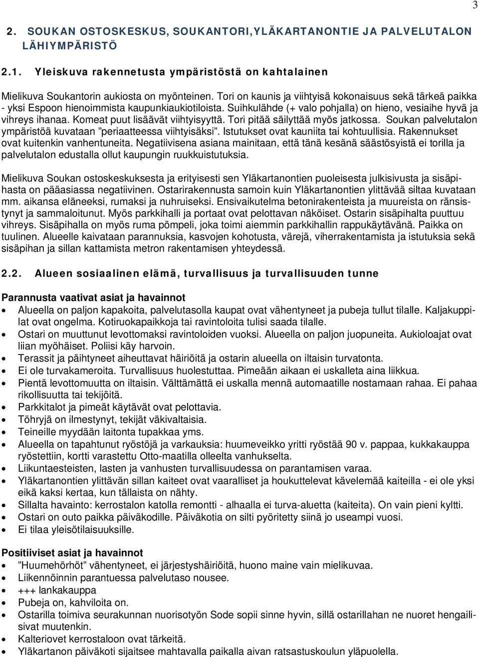 Komeat puut lisäävät viihtyisyyttä. Tori pitää säilyttää myös jatkossa. Soukan palvelutalon ympäristöä kuvataan periaatteessa viihtyisäksi. Istutukset ovat kauniita tai kohtuullisia.