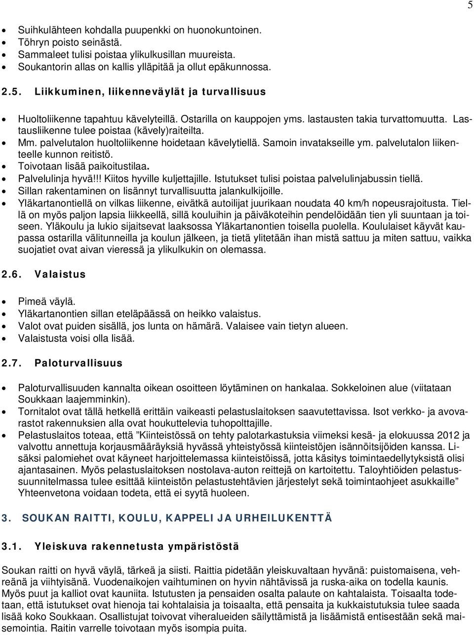 palvelutalon liikenteelle kunnon reitistö. Toivotaan lisää paikoitustilaa. Palvelulinja hyvä!!! Kiitos hyville kuljettajille. Istutukset tulisi poistaa palvelulinjabussin tiellä.