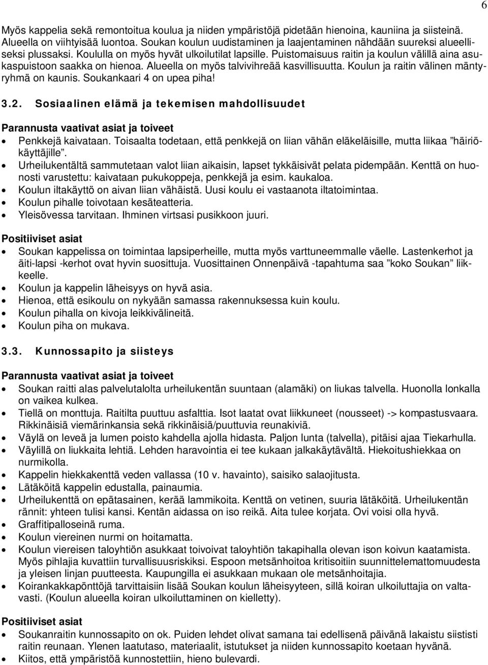 Puistomaisuus raitin ja koulun välillä aina asukaspuistoon saakka on hienoa. Alueella on myös talvivihreää kasvillisuutta. Koulun ja raitin välinen mäntyryhmä on kaunis. Soukankaari 4 on upea piha! 3.