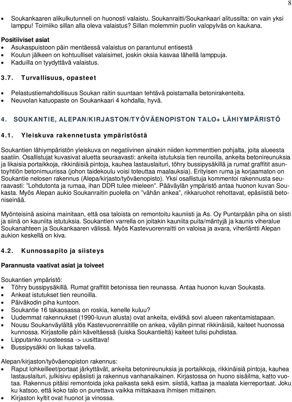 Turvallisuus, opasteet Pelastustiemahdollisuus Soukan raitin suuntaan tehtävä poistamalla betonirakenteita. Neuvolan katuopaste on Soukankaari 4 