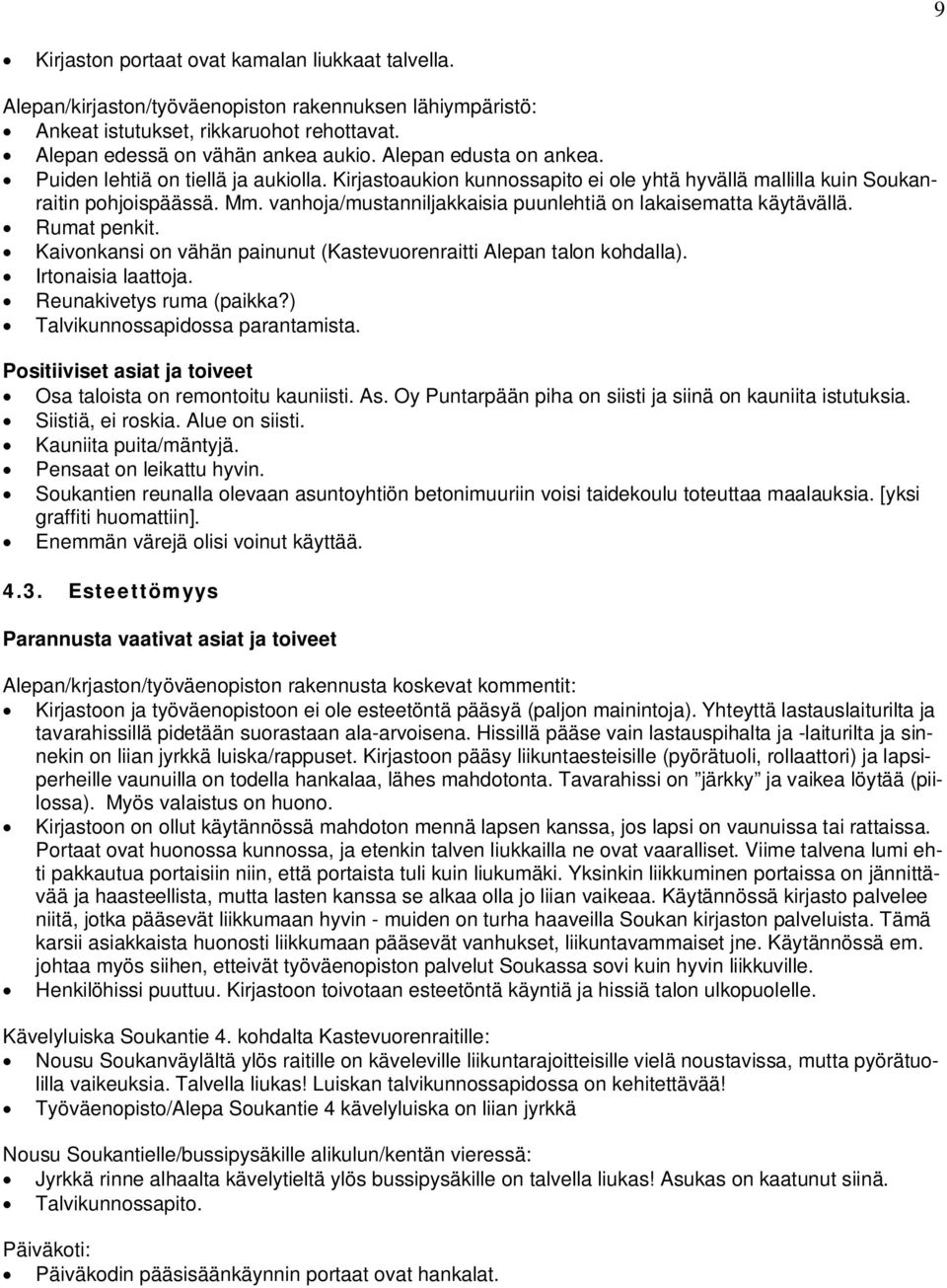 vanhoja/mustanniljakkaisia puunlehtiä on lakaisematta käytävällä. Rumat penkit. Kaivonkansi on vähän painunut (Kastevuorenraitti Alepan talon kohdalla). Irtonaisia laattoja. Reunakivetys ruma (paikka?