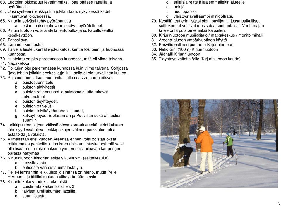 Lammen kunnostus 69. Talvella luistelukentälle joku katos, kenttä tosi pieni ja huonossa kunnossa. 70. Hiihtolatujen pito paremmassa kunnossa, mitä oli viime talvena. 71. Napakelkka 72.