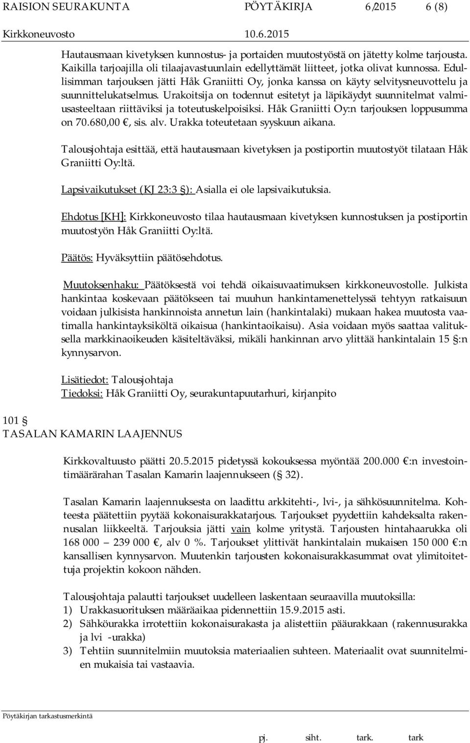 Edullisimman tarjouksen jätti Håk Graniitti Oy, jonka kanssa on käyty selvitysneuvottelu ja suunnittelukatselmus.