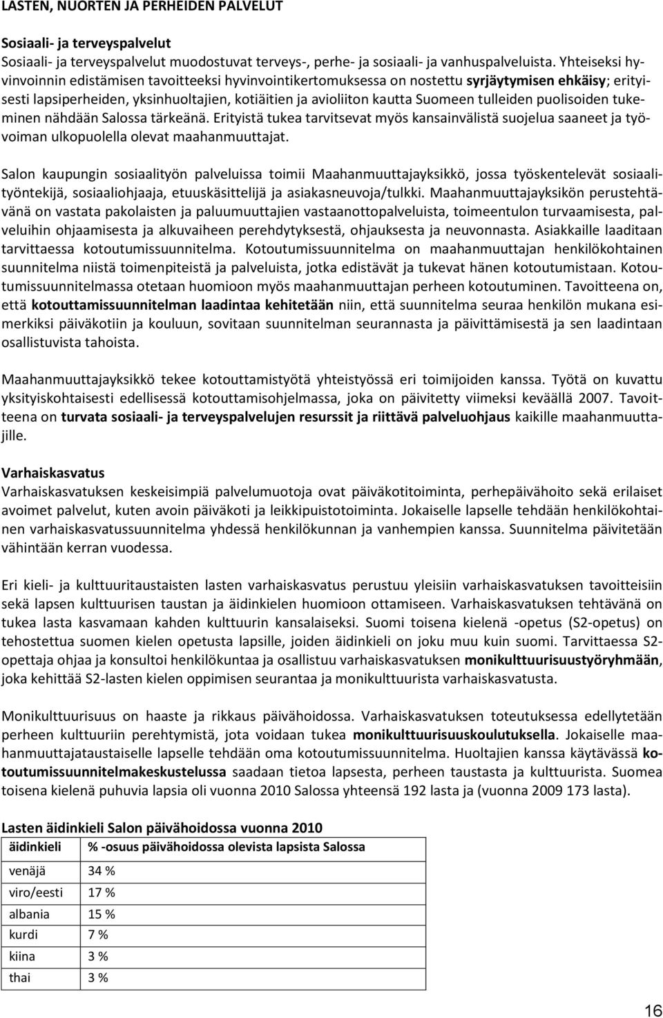 tulleiden puolisoiden tukeminen nähdään Salossa tärkeänä. Erityistä tukea tarvitsevat myös kansainvälistä suojelua saaneet ja työvoiman ulkopuolella olevat maahanmuuttajat.