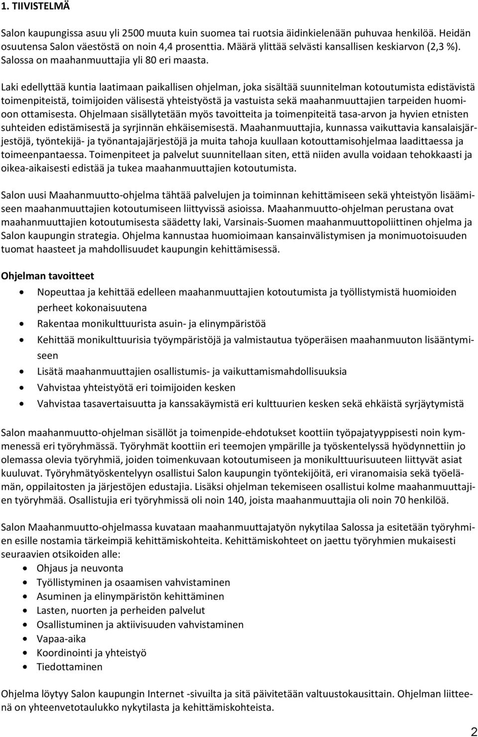 Laki edellyttää kuntia laatimaan paikallisen ohjelman, joka sisältää suunnitelman kotoutumista edistävistä toimenpiteistä, toimijoiden välisestä yhteistyöstä ja vastuista sekä maahanmuuttajien