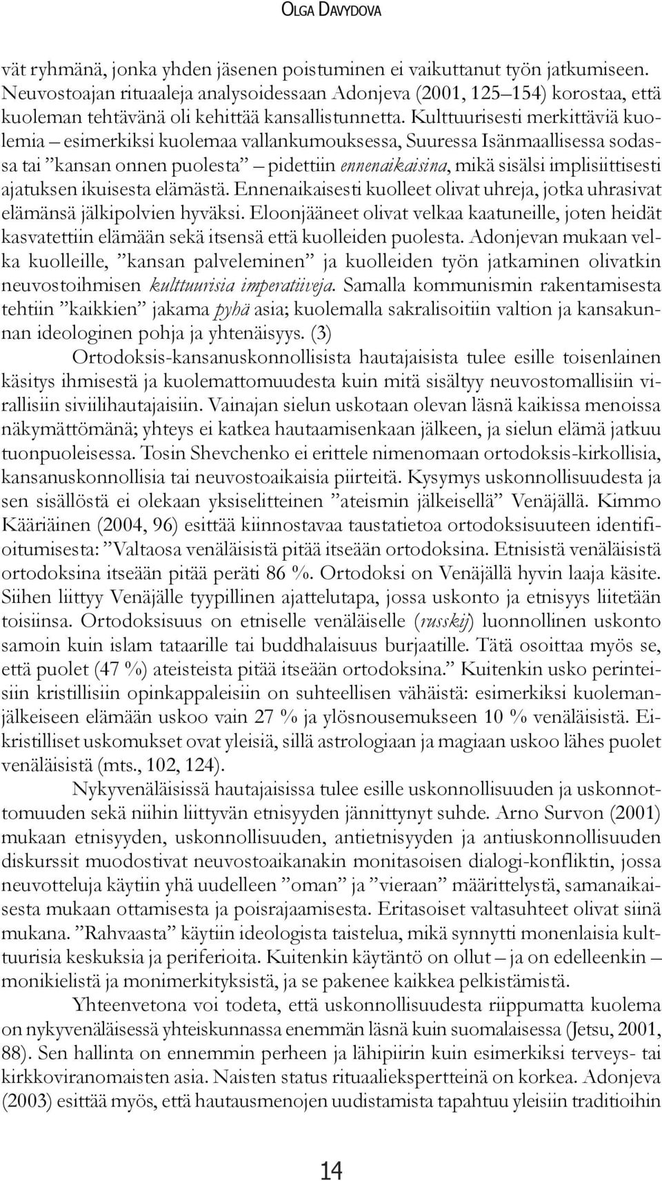 Kulttuurisesti merkittäviä kuolemia esimerkiksi kuolemaa vallankumouksessa, Suuressa Isänmaallisessa sodassa tai kansan onnen puolesta pidettiin ennenaikaisina, mikä sisälsi implisiittisesti