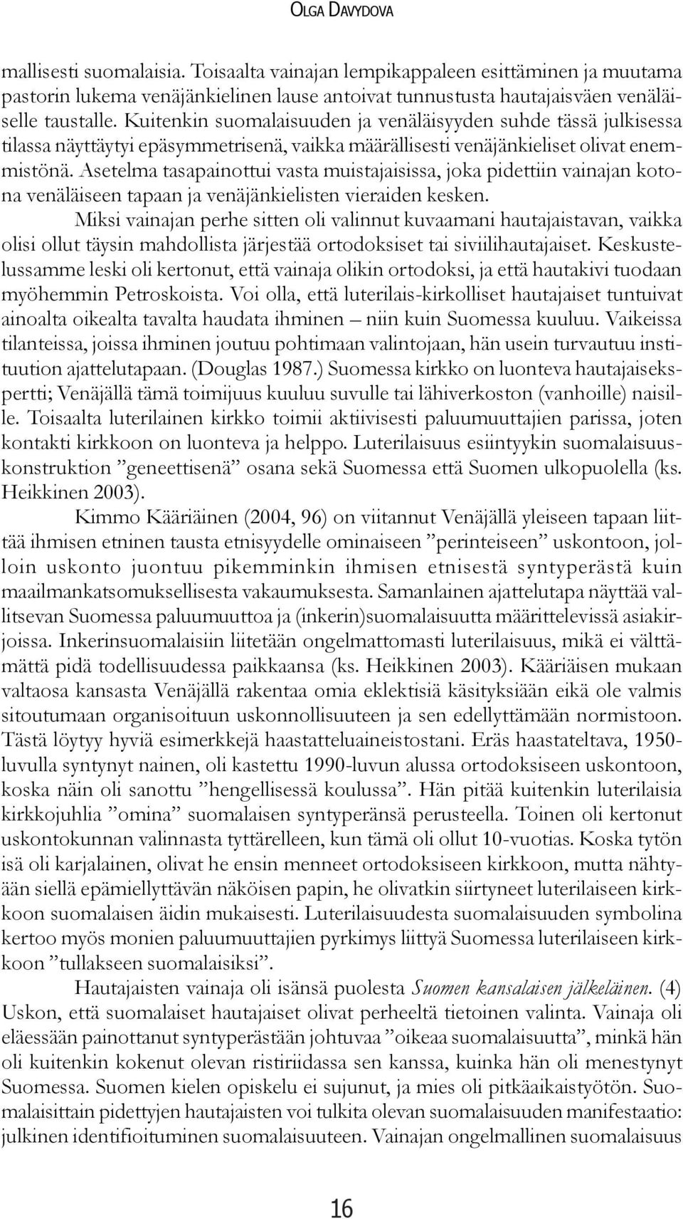 Asetelma tasapainottui vasta muistajaisissa, joka pidettiin vainajan kotona venäläiseen tapaan ja venäjänkielisten vieraiden kesken.