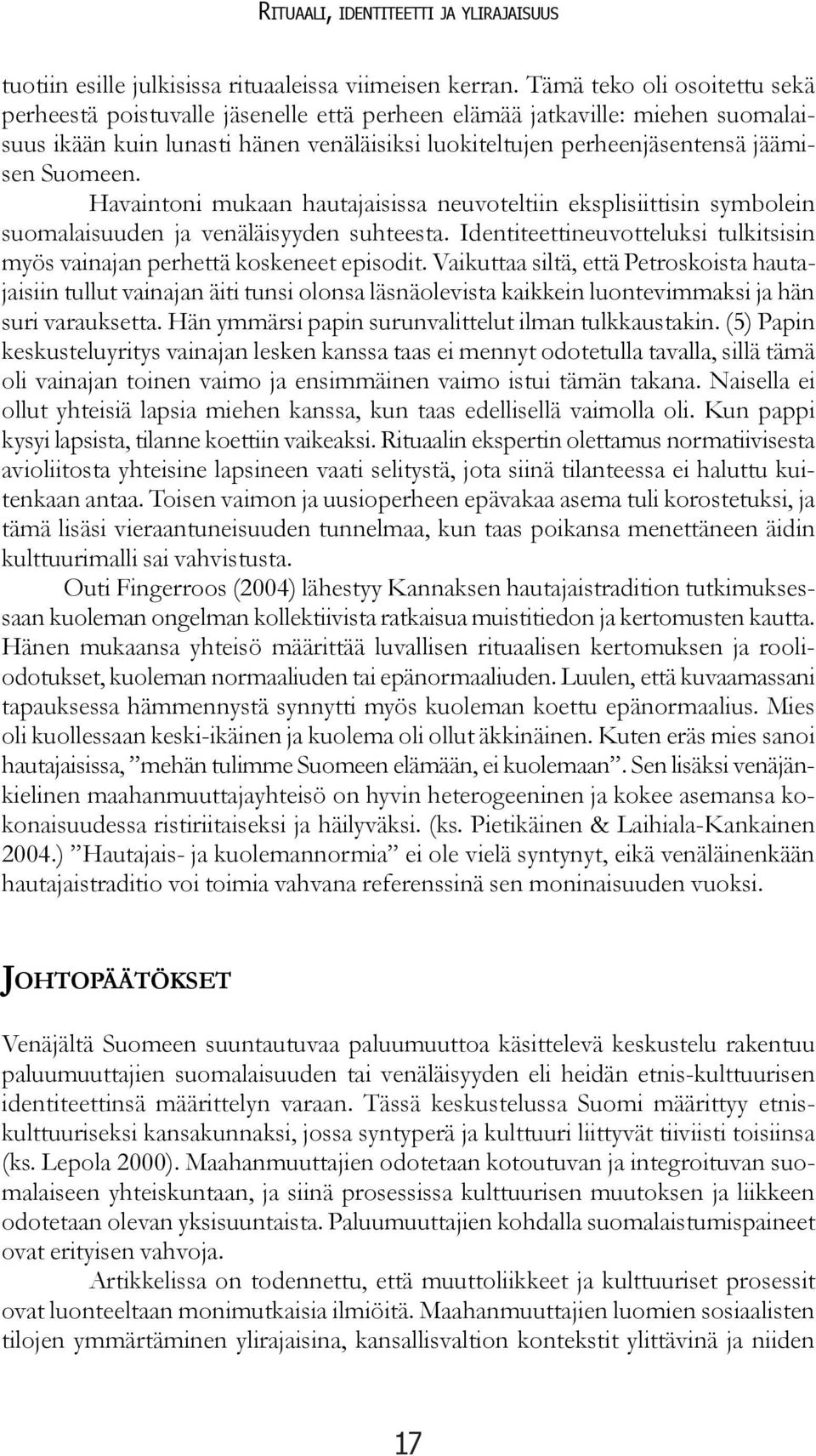 Havaintoni mukaan hautajaisissa neuvoteltiin eksplisiittisin symbolein suomalaisuuden ja venäläisyyden suhteesta. Identiteettineuvotteluksi tulkitsisin myös vainajan perhettä koskeneet episodit.