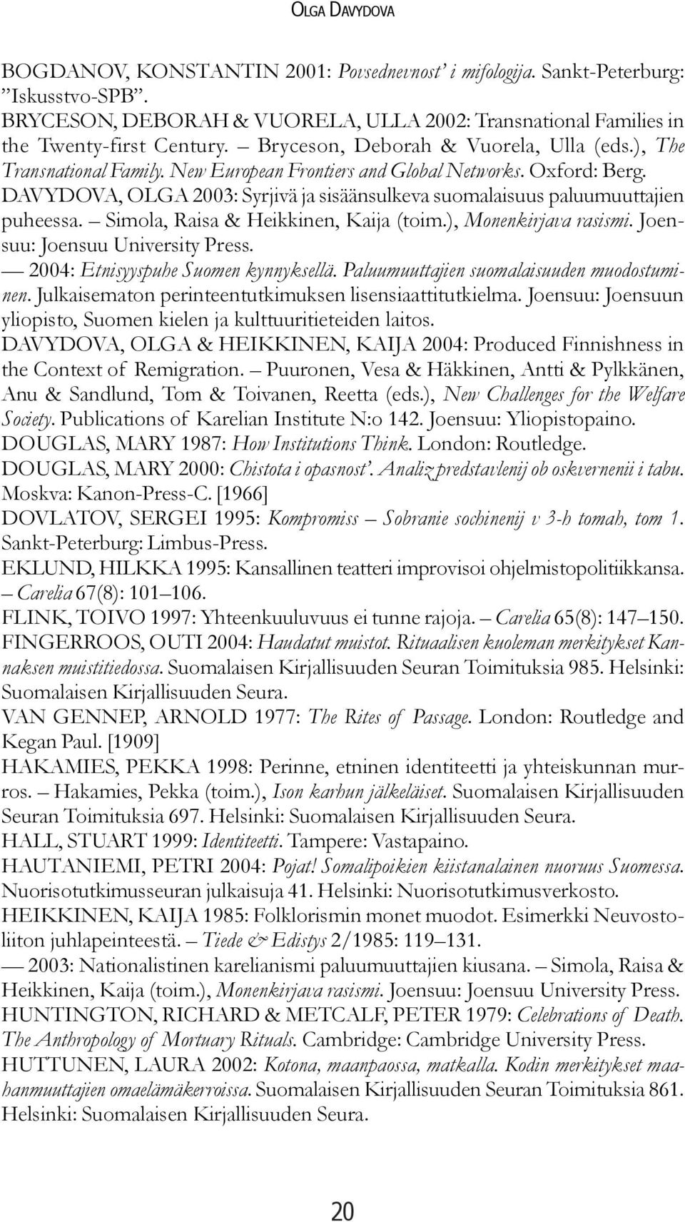 DAVYDOVA, OLGA 2003: Syrjivä ja sisäänsulkeva suomalaisuus paluumuuttajien puheessa. Simola, Raisa & Heikkinen, Kaija (toim.), Monenkirjava rasismi. Joensuu: Joensuu University Press.