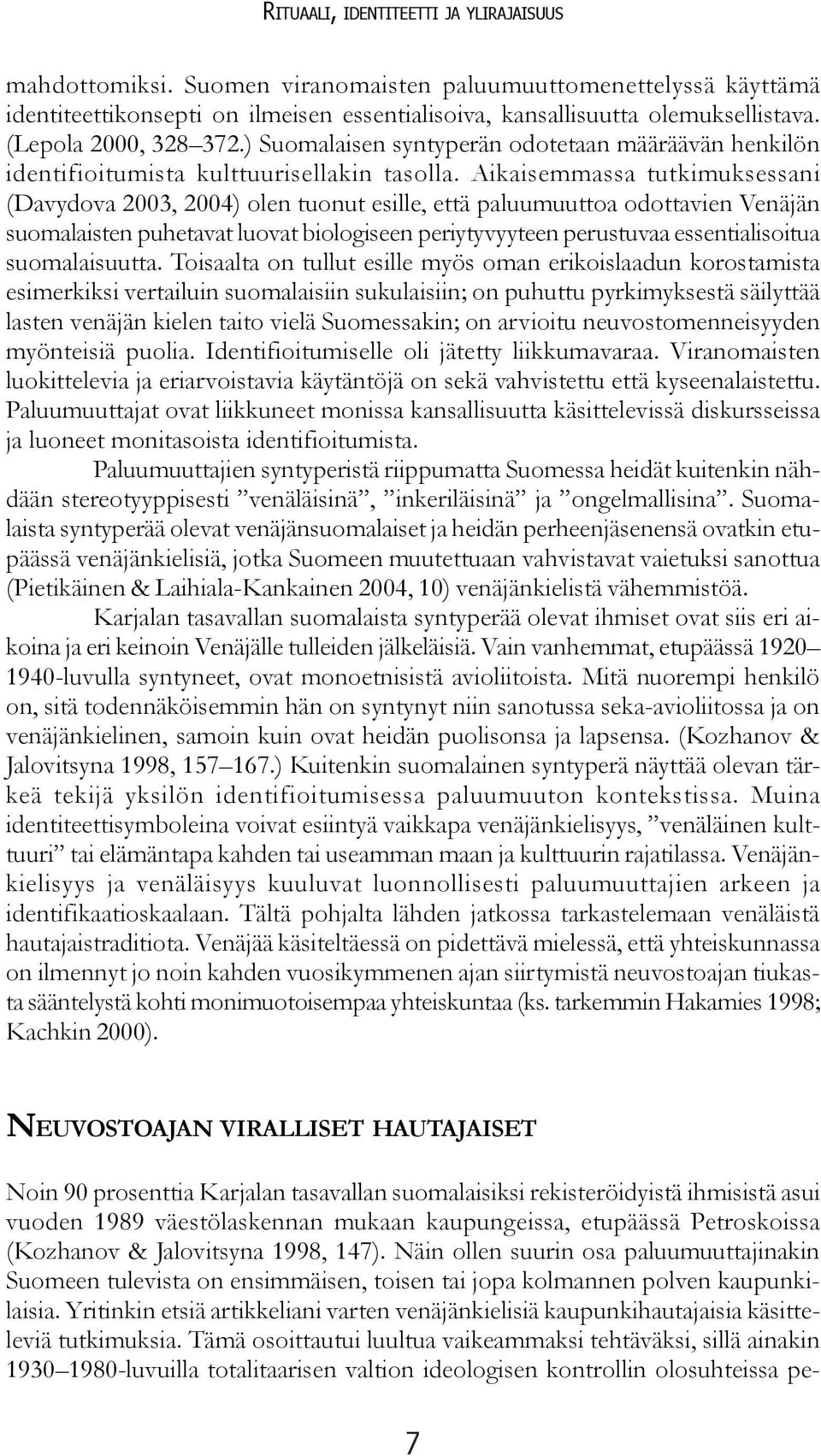 Aikaisemmassa tutkimuksessani (Davydova 2003, 2004) olen tuonut esille, että paluumuuttoa odottavien Venäjän suomalaisten puhetavat luovat biologiseen periytyvyyteen perustuvaa essentialisoitua