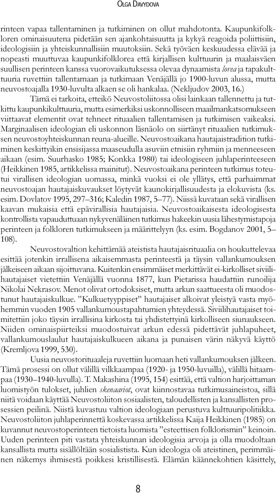 Sekä työväen keskuudessa elävää ja nopeasti muuttuvaa kaupunkifolklorea että kirjallisen kulttuurin ja maalaisväen suullisen perinteen kanssa vuorovaikutuksessa olevaa dynaamista lorea ja