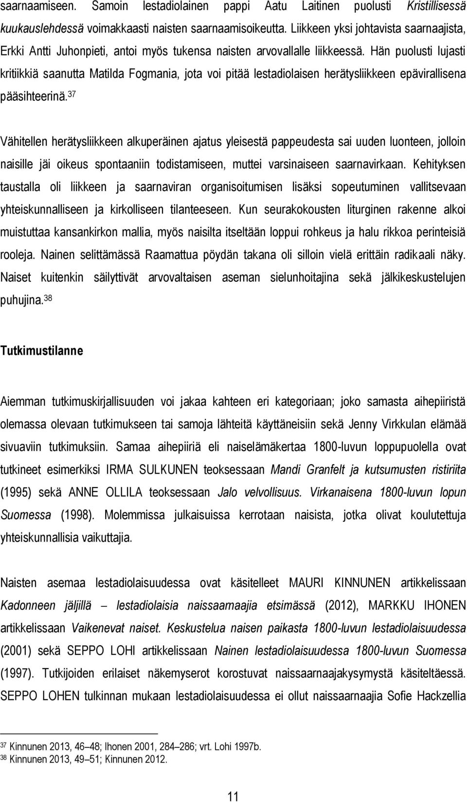 Hän puolusti lujasti kritiikkiä saanutta Matilda Fogmania, jota voi pitää lestadiolaisen herätysliikkeen epävirallisena pääsihteerinä.