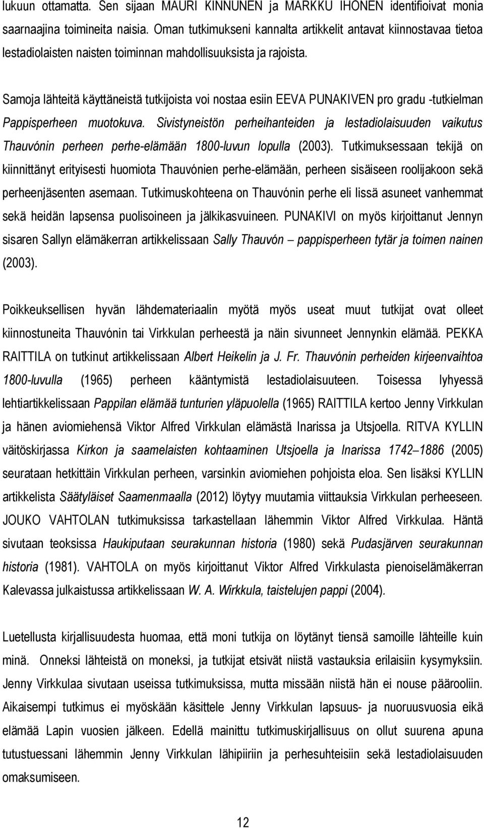 Samoja lähteitä käyttäneistä tutkijoista voi nostaa esiin EEVA PUNAKIVEN pro gradu -tutkielman Pappisperheen muotokuva.