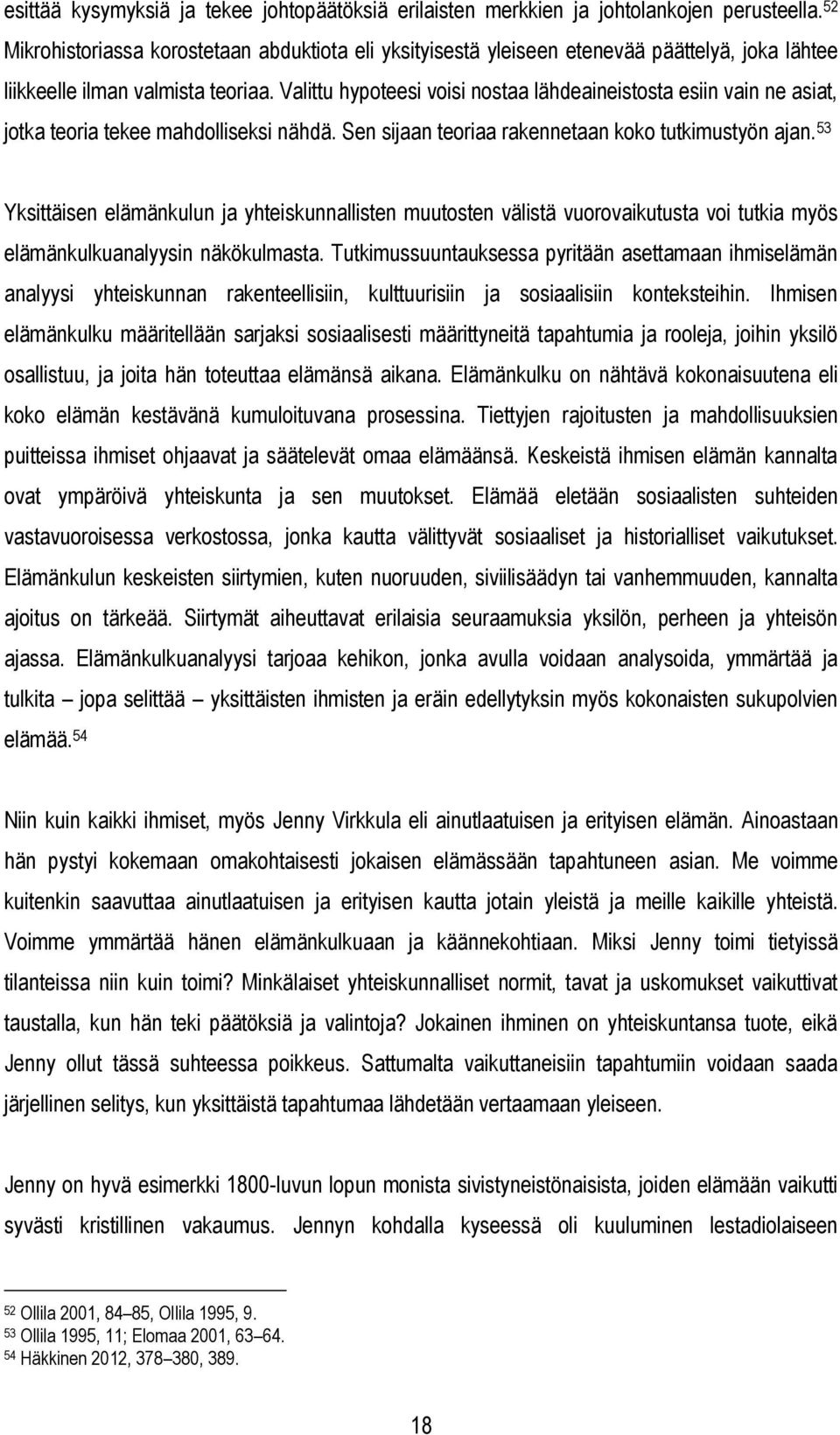 Valittu hypoteesi voisi nostaa lähdeaineistosta esiin vain ne asiat, jotka teoria tekee mahdolliseksi nähdä. Sen sijaan teoriaa rakennetaan koko tutkimustyön ajan.