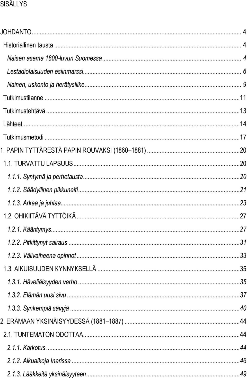 ..23 1.2. OHIKIITÄVÄ TYTTÖIKÄ...27 1.2.1. Kääntymys...27 1.2.2. Pitkittynyt sairaus...31 1.2.3. Välivaiheena opinnot...33 1.3. AIKUISUUDEN KYNNYKSELLÄ...35 1.3.1. Häveliäisyyden verho...35 1.3.2. Elämän uusi sivu.