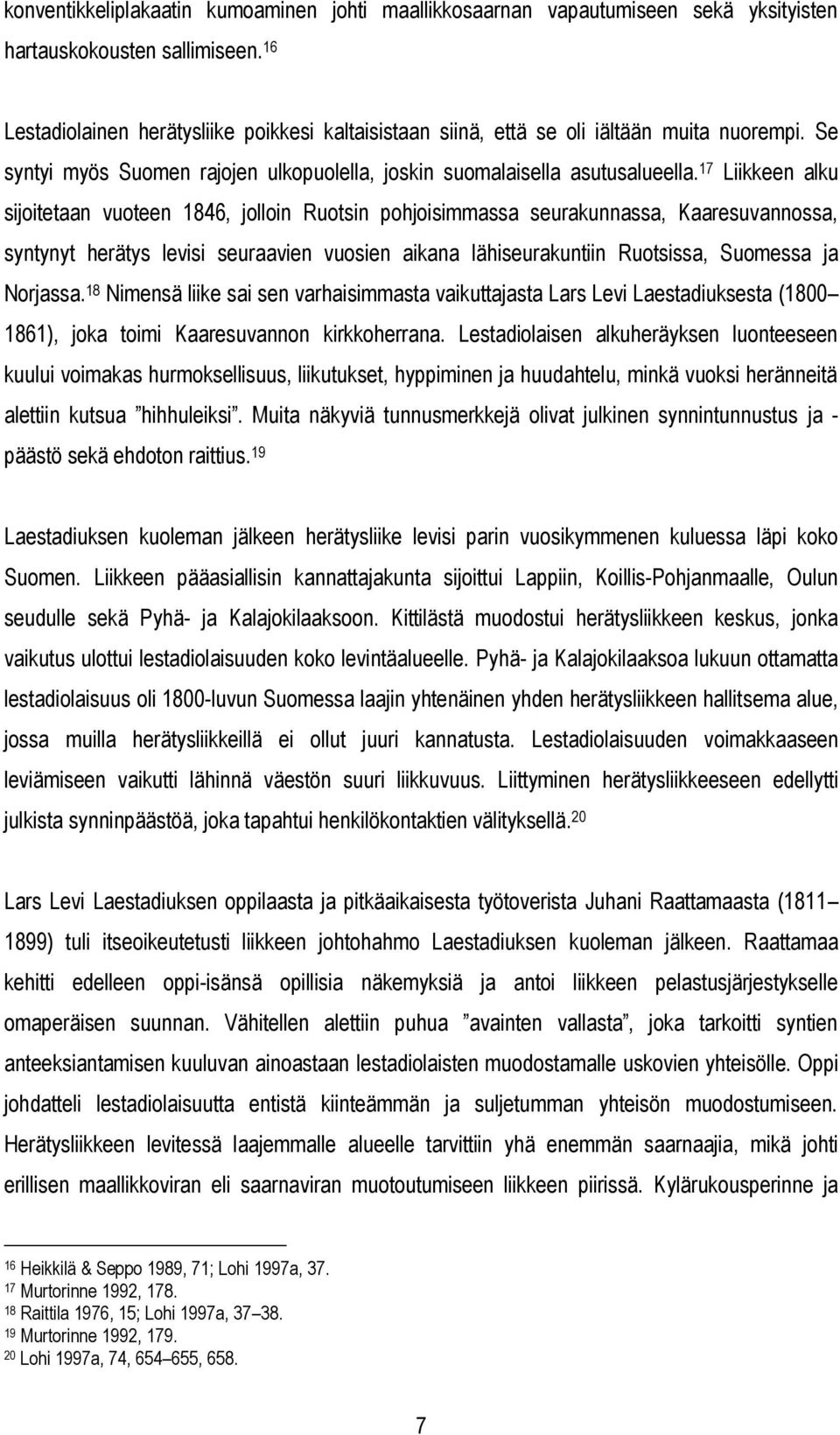 17 Liikkeen alku sijoitetaan vuoteen 1846, jolloin Ruotsin pohjoisimmassa seurakunnassa, Kaaresuvannossa, syntynyt herätys levisi seuraavien vuosien aikana lähiseurakuntiin Ruotsissa, Suomessa ja