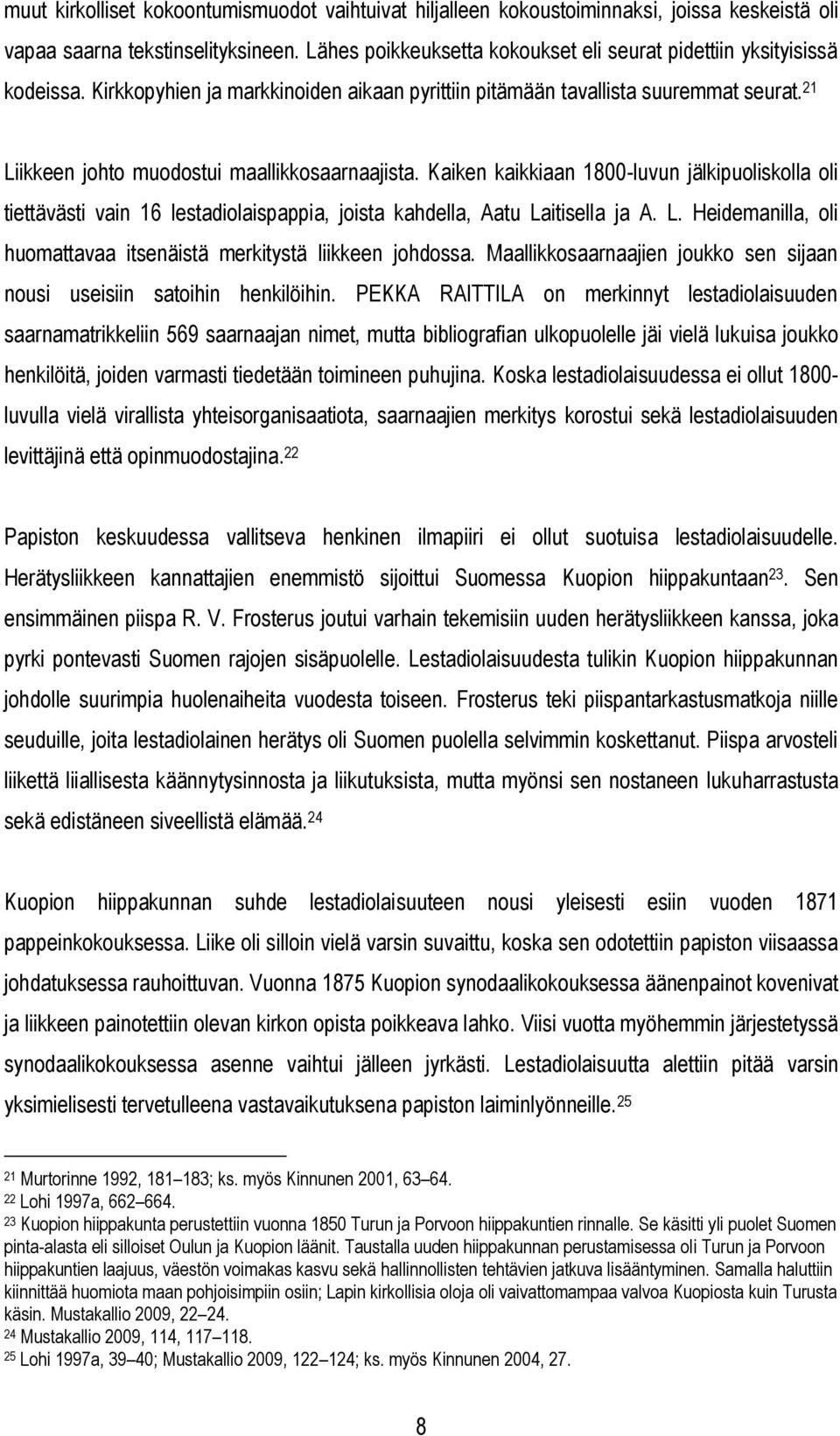 21 Liikkeen johto muodostui maallikkosaarnaajista. Kaiken kaikkiaan 1800-luvun jälkipuoliskolla oli tiettävästi vain 16 lestadiolaispappia, joista kahdella, Aatu Laitisella ja A. L. Heidemanilla, oli huomattavaa itsenäistä merkitystä liikkeen johdossa.