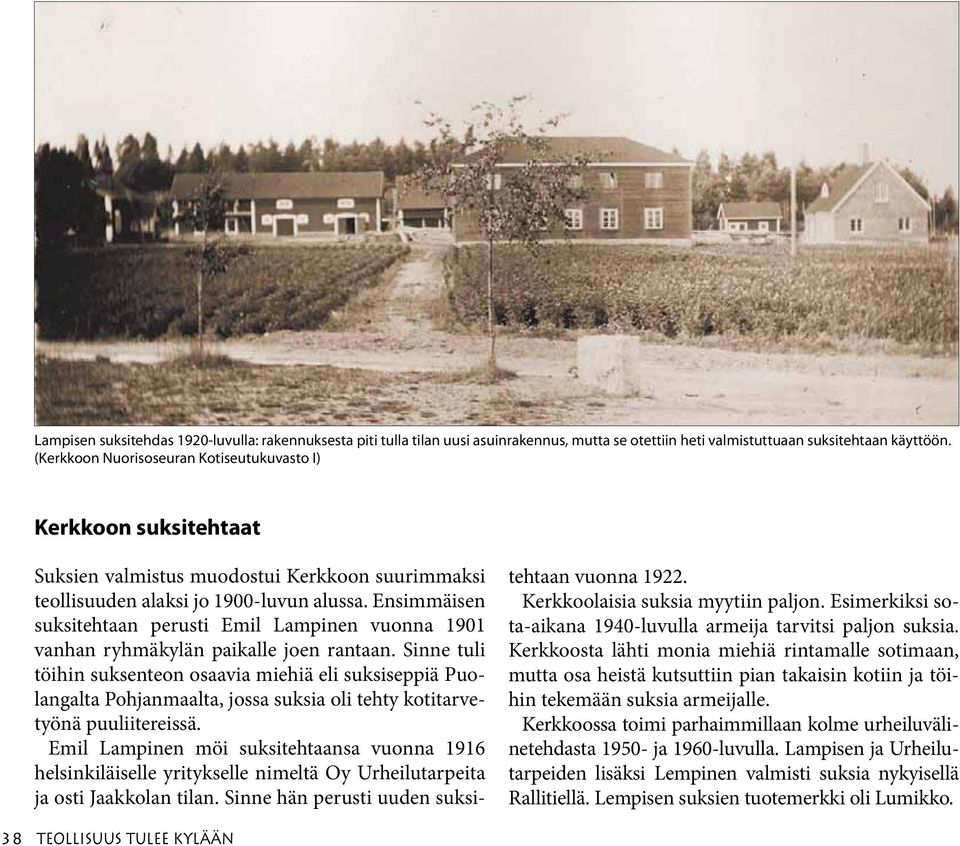 Ensimmäisen suksitehtaan perusti Emil Lampinen vuonna 1901 vanhan ryhmäkylän paikalle joen rantaan.