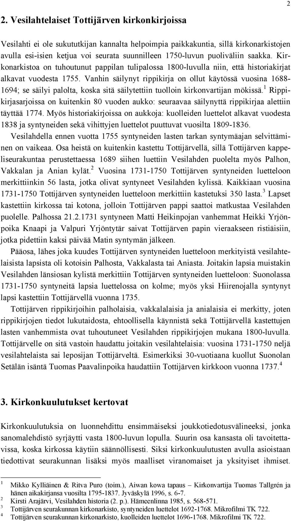 Vanhin säilynyt rippikirja on ollut käytössä vuosina 1688-1694; se säilyi palolta, koska sitä säilytettiin tuolloin kirkonvartijan mökissä.