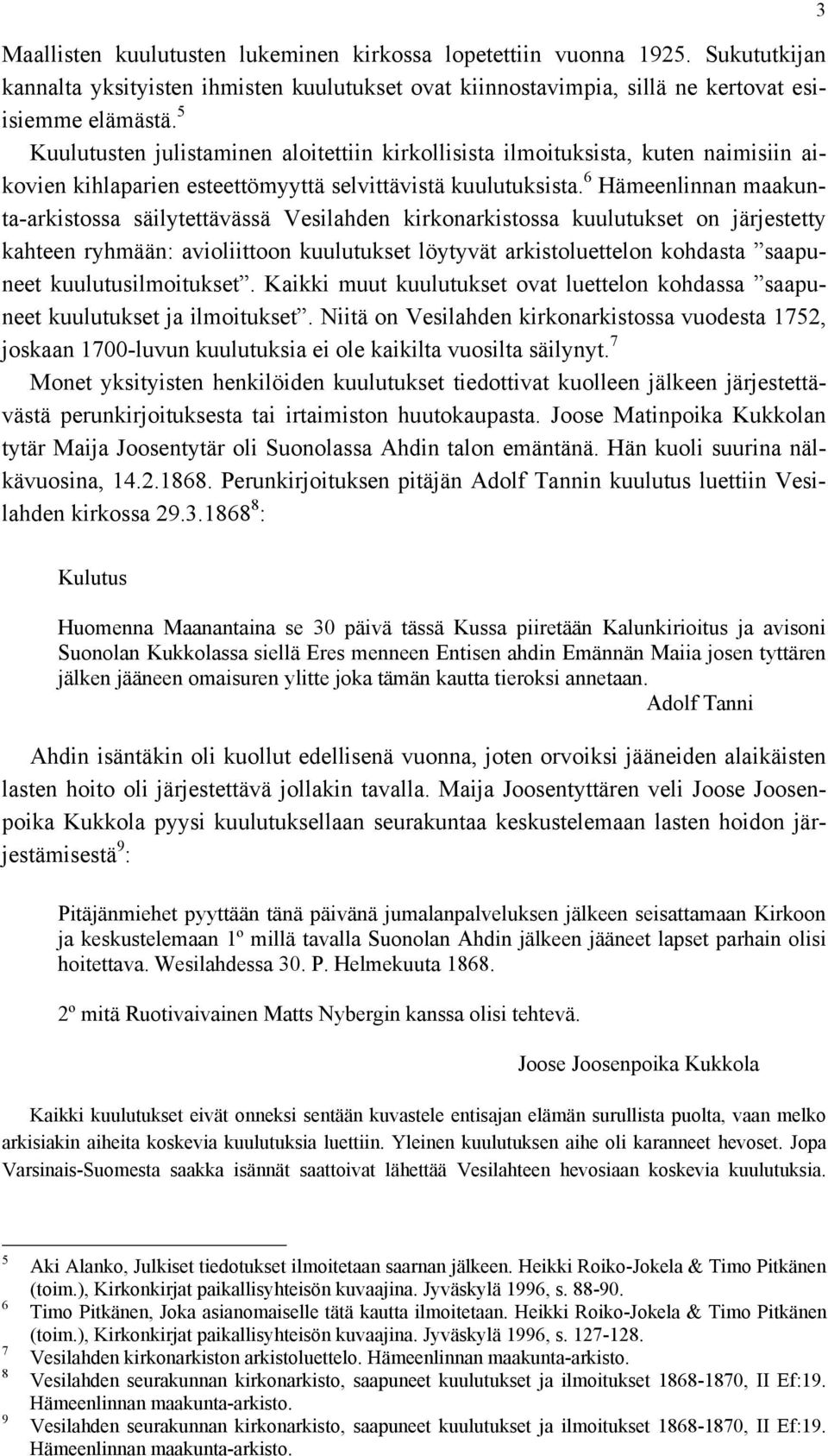 6 Hämeenlinnan maakunta-arkistossa säilytettävässä Vesilahden kirkonarkistossa kuulutukset on järjestetty kahteen ryhmään: avioliittoon kuulutukset löytyvät arkistoluettelon kohdasta saapuneet