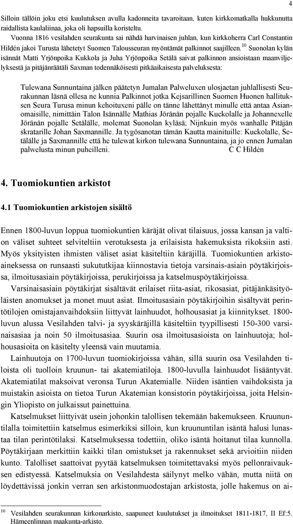 10 Suonolan kylän isännät Matti Yrjönpoika Kukkola ja Juha Yrjönpoika Setälä saivat palkinnon ansioistaan maanviljelyksestä ja pitäjänräätäli Saxman todennäköisesti pitkäaikaisesta palveluksesta: